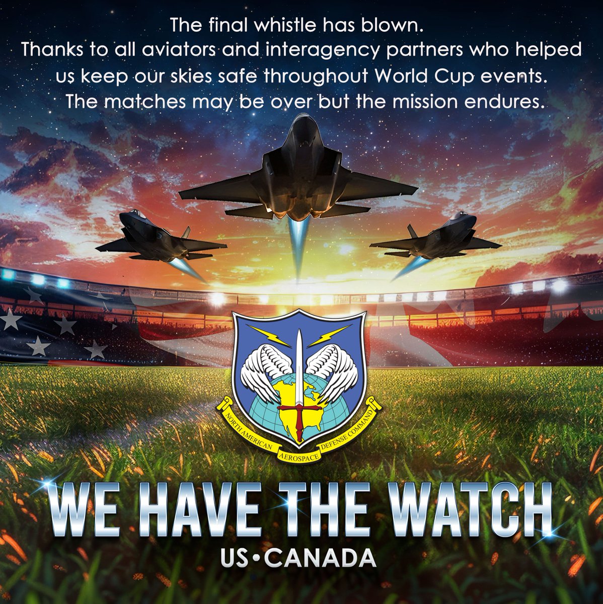 NORADCommand's tweet photo. The matches are over, but our mission never ends. 🇺🇸🇨🇦

As World Cup activities draw to a successful close, we thank the civil aviation community across North America. Your cooperation with NOTAMs, TFRs, and airspace restrictions was vital to public safety.

Much like on the pitch, securing the skies over every host city is a true team effort. This success was made possible through seamless, binational coordination with our partners at @FAANews, @navcanada, @Safety_Canada, @DHSgov, @RCMP, @RCAF_ARC as well as local aviation and law enforcement teams.

Thank you for helping us keep our skies safe. #WeHaveTheWatch