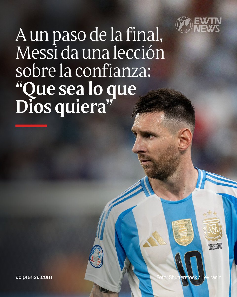 aciprensa's tweet photo. A un paso de la final, Messi da una lección sobre la confianza: “Que sea lo que Dios quiera”😇⚽

La Selección Argentina disputará este domingo la final del Mundial 2026 frente a España, en un partido que podría marcar la despedida de Lionel Messi con la camiseta albiceleste. Tras la victoria por 2-1 sobre Inglaterra en semifinales, el capitán argentino volvió a expresar públicamente su confianza en Dios y su gratitud por todo lo vivido a lo largo de su carrera.

Consultado sobre una declaración anterior en la que había dicho que “Dios tenía otra vez algo especial guardado para mí”, Messi respondió con sencillez: “Ya no podemos pedir más, con todo lo que vivimos, volver a jugar otra final”. Luego añadió: “Dios es muy grande y siempre tiene algo más, pero la verdad que yo ya no puedo pedir más, soy un agradecido por todo lo que me dio, en lo deportivo, en lo personal, y como siempre, que sea lo que Dios quiera”.

Sus palabras fueron destacadas por el sacerdote argentino Matías Jurado, conocido por su presencia en redes sociales, quien subrayó el valor del agradecimiento y la humildad del futbolista. “Leo Messi, a un paso de la gloria, y sigue diciendo lo mismo: ‘Que sea lo que Dios quiera’”, escribió.

El sacerdote resaltó que, pese a haber alcanzado la cima del fútbol con ocho Balones de Oro, más de 40 títulos y un Mundial, Messi no habla de méritos personales, sino de gratitud. “Entrenó como nadie, dejó todo en la cancha, y aun así no dice ‘me lo merezco’. Dice gracias. Esa es la humildad real: trabajar al máximo y saber que el don viene de arriba”, afirmó.

Finalmente, el P. Jurado invitó a reflexionar sobre la importancia de agradecer antes de pedir más. “A veces Dios no te da lo que pedís y no lo entendés. Pero antes de reclamar por lo que falta, frená y mirá todo lo bueno que ya te dio”. Concluyó recordando las palabras de Messi: “Que sea lo que Dios quiera”, una expresión de confianza en la voluntad de Dios incluso en los momentos más importantes de la vida.