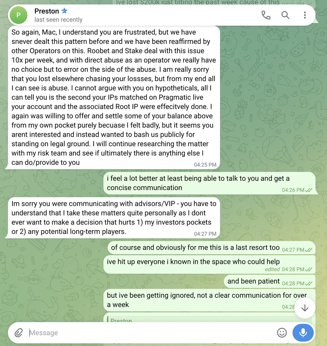MacTries's tweet photo. Good morning everyone!

Just woke up and read this pile of shit pure fraud of a reply. 

1. I only ever had one account on Dope, you falsely matched me with another player doing blackjack on your site who BTW also lost money.

2. Haha, I was playing blackjack and your originals, how is it possible to double side bet WTF? You are lying in front of the whole public now.

3. How did I bonus abuse? I only claimed lossback on my first deposit and then re deposited 2 weeks later just to get scammed by you after waiting over a week to withdraw? 

You are not building or operating anything transparently.

I am attaching screenshots of my DM with owner below, all lies and trying to force me to accept a $40k deposit refund instead of a close to $100k cashout. 

I rejected it and even went as far as to offer him to just refund all my deposits so I don't waste time on this matter anymore.