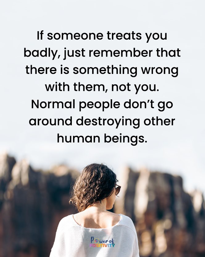 LIVEpositivity's tweet photo. If someone treats you badly, just remember that there is something wrong with them, not you. Normal people don't go around destroying other human beings. 🕊️💔 https://t.co/PMKsZAioAL