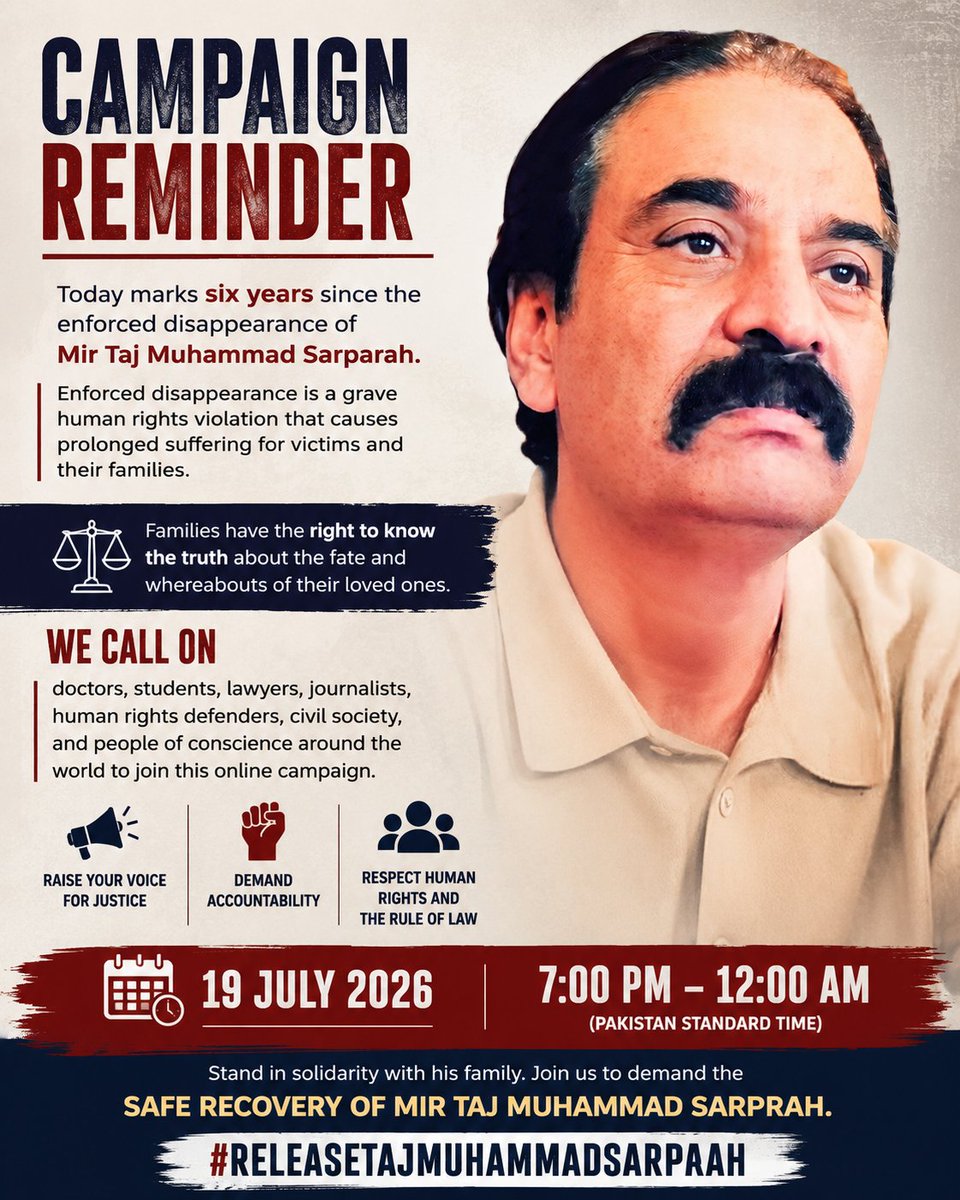 BalochV4Justice's tweet photo. Campaign Reminder

Join us today from 7:00 PM to 12:00 AM (PKT).
#ReleaseTajMuhammadSarparah

Today marks six years since the enforced disappearance of Mir Taj Muhammad Sarparah. Enforced disappearance is a grave human rights violation that causes prolonged suffering for victims and their families, who have the right to know the truth about the fate and whereabouts of their loved ones.

We call on human rights defenders, lawyers, journalists, doctors, students, civil society, and people of conscience across the world to join this online campaign and stand in solidarity with his family. Raise your voice for the safe recovery of Mir Taj Muhammad Sarparah, accountability for enforced disappearances, and respect for fundamental human rights and the rule of law.
