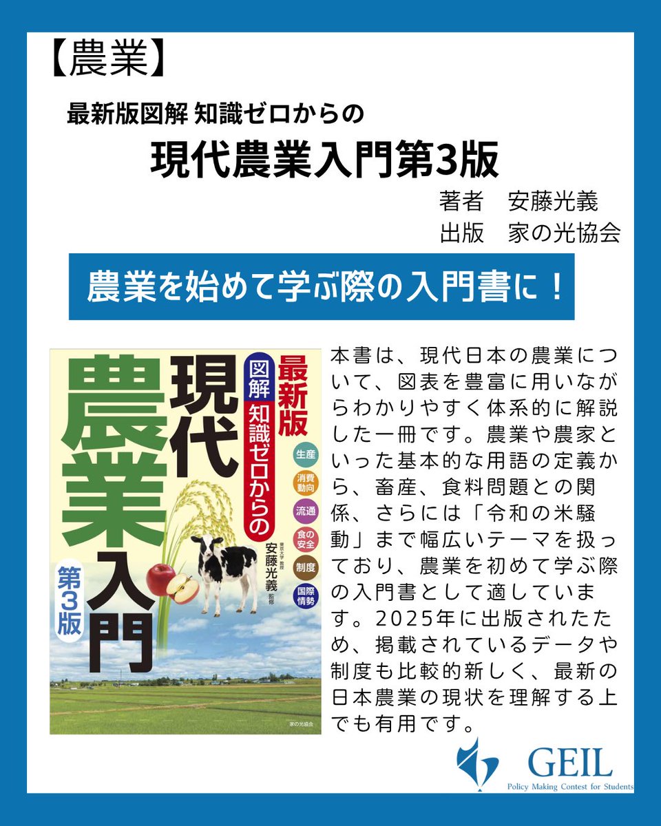 GEIL_policy's tweet photo. 【メンバーによるおすすめ図書紹介✨】

本日より、コンテストの成功に向けて「第一次産業」の知識をたくさん身に付けているGEILのメンバーがおすすめする本を、農業・林業・漁業の３回にわたってご紹介します。本日は、「農業」に関するおすすめの１冊を、GEIL構成員に紹介してもらいました！

①最新版図解知識ゼロからの現代入門第３版　
著者：安藤光義
出版社：家の光協会

②新しい地域をつくる持続的農村発展論
編者：小田切徳美
出版社：岩波書店

詳しい紹介はぜひ画像をご覧ください👀

学生団体GEILでは現在「第28回学生のための政策立案コンテスト」の参加者を受付中です！

【コンテスト概要】
名称:「第28回学生のための政策立案コンテスト」
日時:8月24日(月)〜8月31日(月)
会場:東京 代々木(国立オリンピック記念青少年総合センター)
費用:¥35,000(宿泊費込み・食費別)
対象:全国の大学生・大学院生
テーマ:第一次産業🌾
【募集人数】
120名
【募集期間】
2026年7月24日(金)23時59分まで
【応募方法】
応募は公式LINEから！
公式LINEへはプロフィールのリンクまたはピン留め投稿から🌟

#社会課題 #第一次産業 #政策立案 #大学生 #イベント情報