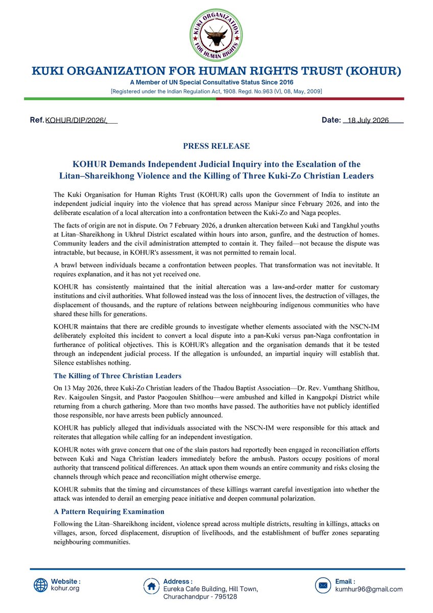 Kamginthan40473's tweet photo. KOHUR Press Release | 18 July 2026

The Kuki Organization for Human Rights Trust (KOHUR) has called upon the Government of India to establish an independent judicial commission of inquiry into the escalation of violence following the Litan–Shareikhong incident of 7 February 2026 and the 13 May 2026 killing of three Kuki-Zo Christian leaders—Dr. Rev. Vumthang Shithlou, Rev. Kaigoulen Singsit, and Pastor Paogoulen Shithlou.

KOHUR stated that what began as a localized altercation should be thoroughly investigated to determine how it escalated into wider communal violence, leading to loss of lives, destruction of villages, displacement of civilians, and prolonged instability. The organization also called for a comprehensive investigation into the ambush that claimed the lives of the three Christian leaders, including identifying those who planned, directed, and executed the attack, and ensuring that all those responsible are brought to justice through due process of law.

The organization further emphasized that truth must be established through credible evidence and an impartial investigation rather than public allegations or speculation. KOHUR welcomed lawful accountability and reiterated that criminal responsibility, if established, rests solely with individuals or organizations found guilty under the law, and should never be used to stigmatize an entire community.

KOHUR urged the Government of India to act without delay, stating that an independent, transparent, and credible inquiry is essential to uphold the rule of law, restore public confidence, deliver justice to the victims and their families, and lay the foundation for lasting peace and reconciliation in Manipur.

@PMOIndia @HMOIndia @AmitShah @NIA_India @crpfindia @adgpi @PIBHomeAffairs @India_NHRC @ANI @PTI_News @the_hindu @IndianExpress @timesofindia @ndtv @CNNnews18 @IndiaToday @republic @DDNewslive @ThePrintIndia @UNHumanRights @UNinIndia
