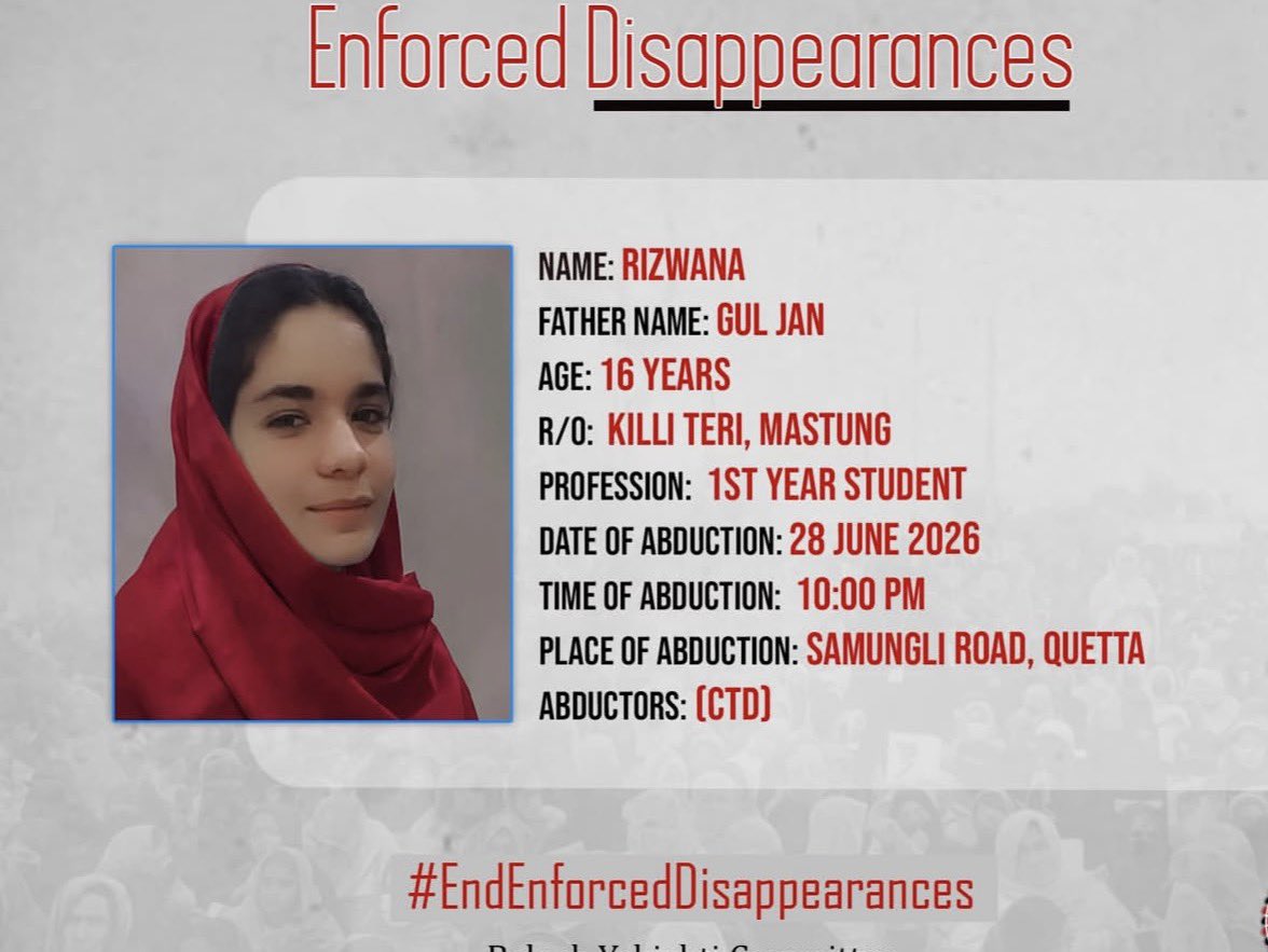 MohsinBaloch_7's tweet photo. 🚨 Enforced Disappearance Alert

NAME: RIZWANA
Father: GUL JAN
Age: 16
From: Killi Teri, Mastung
1st Year Student

Abducted on: 28 June 2026 at 10:00 PM
From: Samungli Road, Quetta
By: (CTD)

A 16-year-old girl snatched in broad daylight. Demand her immediate recovery &amp; justice! https://t.co/8Qa4rIgSJp