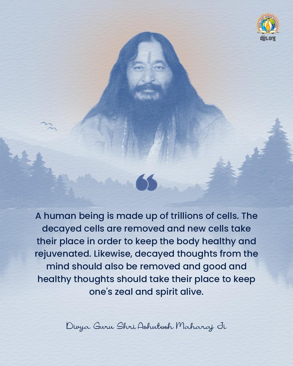 divya_guru_djjs's tweet photo. “A human being is made up of trillions of cells. The decayed cells are removed and new cells take their place in order to keep the body healthy and rejuvenated. Likewise, decayed thoughts from the mind should also be removed and good and healthy thoughts should take their place to keep one’s zeal and spirit alive.” - Divya Guru Shri Ashutosh Maharaj Ji

#DivineWisdom #PositiveMindset