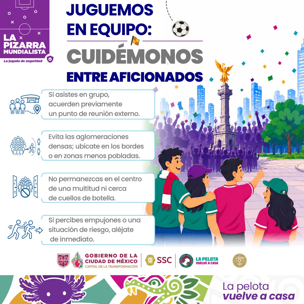 SSC_CDMX's tweet photo. #NosCuidamosTodos | Si jugamos en equipo dentro y fuera de la cancha, cada celebración del #Mundial2026 será una experiencia segura e inolvidable para todas y todos:
👁️👥 Mantente atento a quienes te acompañan.
🚫 Evita las aglomeraciones.
🗣️⚠️ Si detectas una situación de riesgo, aléjate y pide apoyo.
Porque cuidarnos entre todos también es parte del juego. 👮🏻♀️👮🏻♂️
#CelebraciónResponsable #DisfrutaSeguro #FestejaConMedida #FestejoSeguro #SeguridadMundial