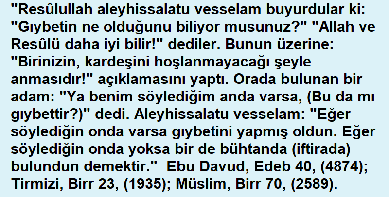 ilahiogutler's tweet photo. "Gıybetin ne olduğunu biliyor musunuz?"
 "Allah ve Resulü daha iyi bilir!" dediler. Bunun üzerine:  
"Birinizin, kardeşini hoşlanmayacağı şeyle anmasıdır!" açıklamasını yaptı. ... 
Ebu Davud, Edeb 40, (4874) https://t.co/mUYotuXr73