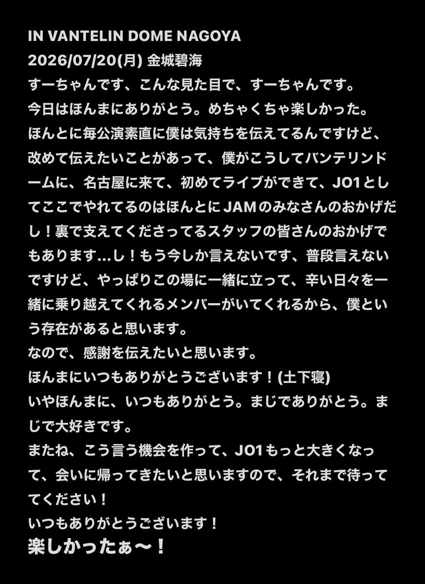 blacksky_jam's tweet photo. 2026.07.20 #金城碧海 コメント
#JO1 #EIEN_NAGOYA_0720

東京も、大阪も、名古屋も、全部決意と覚悟だったね。
とにかく辛い思いさせたし僕らも正直しんどかったけど、ほんまにありがとうってことやね🫶

#JO1DER_SHOW https://t.co/8VJs4TPxUv