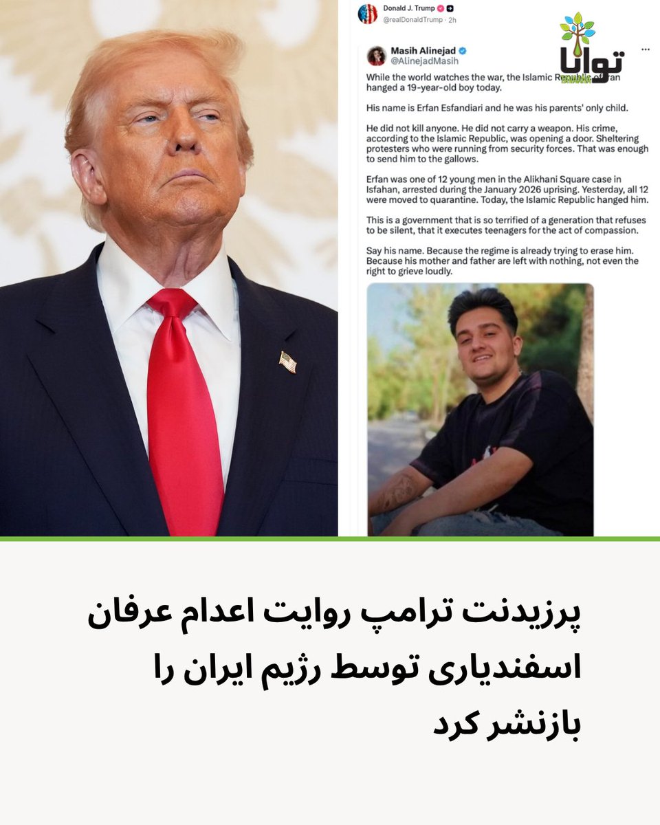 Tavaana's tweet photo. پرزیدنت ترامپ روایت اعدام عرفان اسفندیاری توسط رژیم ایران را بازنشر کرد

دونالد ترامپ، رئیس‌ جمهوری ایالات متحده، روز دوشنبه ۲۹ تیر تصویری از تويیت مسیح علی‌نژاد، روزنامه‌نگار و کنشگر مخالف جمهوری اسلامی، درباره اعدام یک جوان ۱۹ ساله در ایران را در شبکه اجتماعی «تروت سوشال» منتشر کرد.

پرزیدنت ترامپ این مطلب را که درباره اعدام عرفان اسفندیاری منتشر شده بود، بدون هیچ توضیح یا اظهارنظر دیگری بازنشر کرده است.

در توییتی که تصویر آن در حساب تروت سوشال رئیس‌ جمهوری آمریکا منتشر شد، مسیح علی‌نژاد نوشته است که عرفان اسفندیاری، جوان ۱۹ ساله و تنها فرزند خانواده‌اش، روز دوشنبه به دست جمهوری اسلامی اعدام شده است.

به گفته خانم علی‌نژاد، عرفان اسفندیاری کسی را نکشته و سلاحی نیز حمل نکرده بود و تنها اتهام او، به ادعای رژیم ایران، باز کردن در و پناه دادن به معترضانی بود که از نیروهای امنیتی می‌گریختند.

او همچنین گفته است عرفان اسفندیاری یکی از ۱۲ متهم جوان پرونده موسوم به «میدان علیخانی» در اصفهان بود که در جریان اعتراضات دی ۱۴۰۴ بازداشت شدند. بر اساس این روایت، هر ۱۲ متهم روز یکشنبه به قرنطینه منتقل شدند و عرفان اسفندیاری یک روز بعد اعدام شد.

بازنشر این مطلب از سوی دونالد ترامپ، بدون افزودن توضیح، توجه‌ها را به سرنوشت بازداشت‌شدگان اعتراضات اخیر ایران و نگرانی‌ها درباره اجرای احکام اعدام جلب کرده است.

مسیح علی‌نژاد در پایان توییت خود از مخاطبان خواسته است نام عرفان اسفندیاری را تکرار کنند و گفته است جمهوری اسلامی در تلاش است نام و سرنوشت او را از افکار عمومی پاک کند.

#نه_به‌_اعدام #عرفان_اسفندیاری