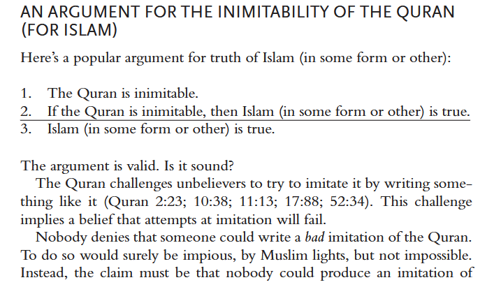 OrpheeDuNeoulf's tweet photo. 📚 Remarques sur l'inimitabilité du Coran

Pour beaucoup de musulmans, le Coran est un livre inimitable. Ce serait une preuve, sinon la preuve, de la véracité de l'islam.

Dans son "Philosophy of Religion", Samuel Lebens a bien résumé le syllogisme (implicite) :

1. Le Coran est inimitable.
2. Si le Coran est inimitable, alors l'islam est vrai.
3. Comme le Cora est inimitable, l'islam est vrai.

Mais ce syllogisme cache de nombreux écueils.

Le plus évident réside dans la proposition 1, selon laquelle le Coran est inimitable. 

On a déjà vu que inimitabilité du Coran était un dogme apparu tardivement (les historiens le date du 9e/10e siècles).

De plus, il n'existe aucun moyen permettant de tester l'inimitabilité (supposée) du Coran, notamment à cause d'un manque de critères objectifs qui permettraient de départager l'original et son "imitation".

Autrement dit, on a affaire à une proposition infalsifiable qui ne relève pas du champs de l'analyse scientifique ou historique (ce qui n'empêche pas, évidemment, d'étudier l'histoire du dogme). 

J'irai même encore plus loin : le dogme de l'inimitabilité relève, dans un certain sens, de la pensée magique et du discours performatif. C'est l'affirmation du dogme qui donne son effet à l'inimitabilité du Coran.
Le Coran est inimitable, donc il est inimitable. 

Déjà au 19e siècle, l’orientaliste anglais Edward Henry Palmer notait que les musulmans « ont admis d’emblée qu’il [le Coran] est inégalable, et ils en ont fait le modèle stylistique par excellence ; toute divergence à son égard ne peut donc être perçue que comme une imperfection ».
Bref, pile je gagne, face tu perds !

On a vu également que le dogme ne faisait pas l'unanimité parmi les théologiens musulmans, et qu'il a même été contesté par certains courants "hétérodoxes", mais même par un tenant de l'orthodoxie sunnite comme Ibn Hazm.

Dans ce qui suit, j'ajouterai quelques remarques complémentaires. ⬇️