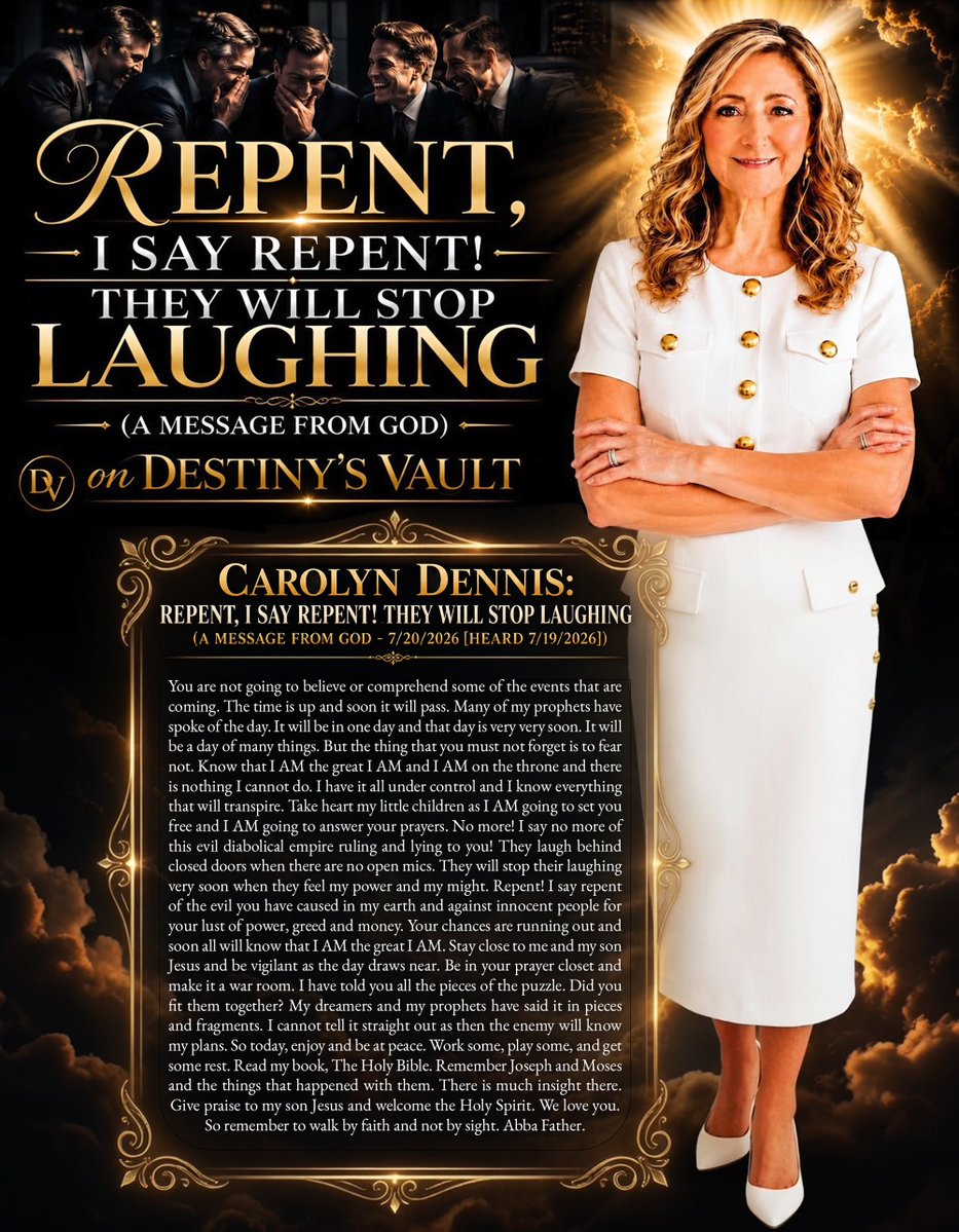 tucksnews's tweet photo. CAROLYN DENNIS: REPENT, I SAY REPENT! THEY WILL STOP LAUGHING (A MESSAGE FROM GOD) - 7/20/2026 [HEARD 9/1/2024]

You are not going to believe or comprehend some of the events that are coming. The time is up and soon it will pass. Many of my prophets have spoke of the day. It will be in one day and that day is very very soon. It will be a day of many things. But the thing that you must not forget is to fear not. Know that I AM the great I AM and I AM on the throne and there is nothing I cannot do. I have it all under control and I know everything that will transpire. Take heart my little children as I AM going to set you free and I AM going to answer your prayers. No more! I say no more of this evil diabolical empire ruling and lying to you! They laugh behind closed doors when there are no open mics. They will stop their laughing very soon when they feel my power and my might. Repent! I say repent of the evil you have caused in my earth and against innocent people for your lust of power, greed and money. Your chances are running out and soon all will know that I AM the great I AM. Stay close to me and my son Jesus and be vigilant as the day draws near. Be in your prayer closet and make it a war room. I have told you all the pieces of the puzzle. Did you fit them together? My dreamers and my prophets have said it in pieces and fragments. I cannot tell it straight out as then the enemy will know my plans. So today, enjoy and be at peace. Work some, play some, and get some rest. Read my book, The Holy Bible. Remember Joseph and Moses and the things that happened with them. There is much insight there. Give praise to my son Jesus and welcome the Holy Spirit. We love you. So remember to walk by faith and not by sight. Abba Father.
https://t.co/rEZg2UHpdK via @YouTube