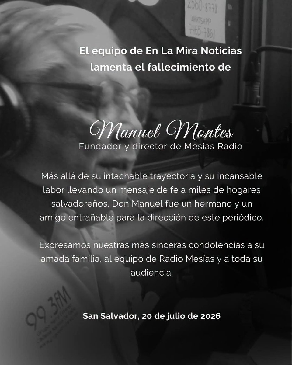 EnLaMiraNoti_SV's tweet photo. #Necrologico | Con el corazón profundamente conmovido, la dirección y el equipo de En La Mira Noticias lamentan el sensible fallecimiento de un pilar invaluable de la comunicación cristiana en El Salvador, Manuel Montes, Fundador y Director de Mesias Radio, @993radio. 

Más allá de su intachable trayectoria y su incansable labor llevando un mensaje de fe a miles de hogares salvadoreños, Don Manuel fue un hermano y un amigo entrañable para la dirección de este periódico. Su partida deja un vacío inmenso, pero también el recuerdo de una amistad sincera, de consejos sabios y de una calidez humana que jamás olvidaremos.

Expresamos nuestras más sinceras condolencias a su amada familia, al equipo de Radio Mesías y a toda su audiencia. Elevamos nuestras oraciones para que Dios les conceda la fortaleza y la paz que sobrepasa todo entendimiento en este momento tan difícil.

“He peleado la buena batalla, he acabado la carrera, he guardado la fe”. — 2 Timoteo 4:7

San Salvador, julio de 2026.