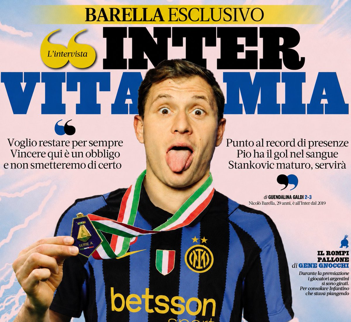 FedeNerazzurra's tweet photo. "INTER, YOU'RE MY LIFE" - Nicolo Barella: "I want to stay here for life. Winning here is an obligation and we will NOT stop. My dream? Two: winning the Champions League and playing in the World Cup"

As a child, Nicolò Barella had the habit of writing his wishes down on paper. Sometimes he did it as a game, sometimes as a bet, but some of them truly came true. Others he is still chasing. As he prepares for his eighth season at Inter, he makes no secret of his desire to repeat the domestic double—and perhaps achieve something even greater. He hopes it will be a year to remember, like the finest wines, his other great passion. In Germany, together with his teammates, he is working toward that goal. The man of the sea is now immersed in the countryside of Baden-Württemberg, just a short distance from the Black Forest.

What is Chivu asking of the team?

“To improve even more compared with last season. We want to pick up where we left off, playing our best football. It is an intense training camp. Some players handle it better, some get a little more tired, while others need more time to reach perfect condition.”

And what is he asking of you personally?

“To help the team. Now that Lauti is missing, whom I spoke to before the final, I also need to make myself heard more and act a little more like the captain. From the first day the coach arrived, he has always trusted me and treated me incredibly well.”

You have lived many different lives at Inter: you arrived as a young talent to discover, became a revelation, then a pillar of the team and finally vice-captain. What stage are you entering now?

“I am heading into a season in which I am trying to develop a slightly different style of play, because my body sometimes responds differently now. I am trying to play a little more intelligently in terms of managing myself and to be slightly more conservative. Our style of play, with the wing-backs helping us push forward, allows me to do that. I am 29 now, not 22 like when I arrived.”

Your age, and above all your seven years at Inter, make you a point of reference. What is it like to be seen as an example?

“The ‘older’ players must always set an example, but younger players can do so as well. It is about working hard and putting yourself at the service of the team, regardless of age. I do not feel that I necessarily have to be a reference point, but if someone enjoys speaking with me, I am happy. So I do not know whether ‘example’ is the right word. Perhaps the inspiration for my career is a better description.”

Speaking of young players and your department, Sucic impressed at the World Cup.

“When Petar touches the ball, you can immediately see that he has football inside him. He has earned an important role here and has become a starter for his national team, which has performed very well at recent World Cups and European Championships.”

Stankovic has returned to the midfield. Has he surprised you?

“Alek has always been a mature young man, but even more so now after his most recent experience abroad. He left his comfort zone, which was Inter, and grew a great deal. He has excellent qualities, and I am certain he will give us a hand this season.”

And Massolin?

“He has tremendous physical strength and very good technique. It is difficult to find someone who combines both.”

What should the fans expect from Pio, another player born in 2005 but someone you have known for longer?

“Despite being so young, he has already shown that he is strong and very important for both Inter and the national team. That is why everyone is always talking about him. But when that happens, you do something good and people praise you as though you were a god, and then you make a mistake and they criticize you. It is not easy, especially when you are young and in the current situation surrounding Italian football, with the national team not performing well. It creates pressure. But I know him well and I know he can manage it.”

Does the Inter contingent in the Italy squad help him in that regard?

“Yes, we try to give him advice because we have experienced those situations during our careers. Pio is also a striker unlike any of the others, because he has different characteristics. He has a natural instinct for goals and can find the net out of nowhere. So we have to look after him and protect him.”

What will you aim for next season?

“Since I arrived at Inter, first under Conte, then Inzaghi and now Chivu, the objective has always been to win. Some seasons we were better, and in others less so. This year is the same. What changes is that last season we won the league and the Coppa Italia, so now, to do well, we must win both again, as well as the Supercoppa, while also trying to do better in the Champions League. It will be difficult and will require a lot of energy, but those are our objectives.”

Did you buy yourself a gift for winning the double?

“A good bottle of wine: a 1999 Henri Jayer Vosne-Romanée Cros-Parantoux.”

When I say Champions League, what is the first thing that comes to mind?

“I will answer with another word: dream. Reaching the final twice and coming so close without managing to touch the trophy has never discouraged me. It is a constant thought. But we know that, as President Marotta has said, compared with other teams that spend hundreds of millions in the transfer market, we always have to make an extra effort. And we did that with our football, our ideas and our desire to succeed. We have come close twice. Hopefully there will be a third opportunity, and hopefully that will be the right one.”

Last season you went through a difficult spell, but from the beginning of April you scored two goals and provided three assists in five matches. The real Barella had returned. What happened?

“That downturn came after we failed to qualify for the World Cup. When you hit rock bottom, and for me it was the second time I had lost a playoff match, the only thing you can do is climb back up. Many thoughts went through my mind. Then, together with the others, we tried to think positively. Personally, once I stopped keeping everything bottled up inside, I understood that I should not let what had happened affect me, no matter how painful it had been. I rolled up my sleeves after those months that followed the lost Champions League final and then the World Cup disappointment.”

Did Inter help you?

“After that break, I scored against Roma. The embrace from my teammates, their happiness and the fact that I was smiling again… All of that made me click.”

Do you see Italy and Barella at the World Cup in 2030?

“That is what I want more than anything with the national team: to take part in at least one World Cup and play in it. My journey with Italy began by winning the European Championship, and then I missed two World Cups. It has been an incredible rise followed by a fall. That still feels unfinished to me.”

Have you achieved everything you wanted to achieve at Inter?

“I never thought I would become the player with the most assists in the club’s history, but I did. I also never expected to become vice-captain. But if you ask whether this is what I hoped for, I would say yes. I would like to become a player who makes even more appearances in this shirt, but I do not think about it. When I arrived here, I wanted only to give everything and win everything. I could have done even better, but I am proud of the journey.”

So do you imagine ending your career here?

“Yes. Although it depends on how quickly I age.”

GdS