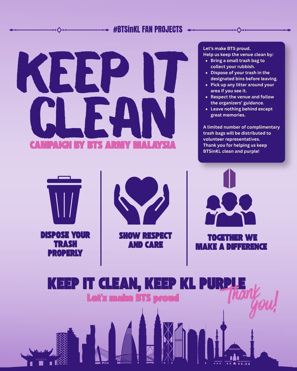 MY_btsarmy's tweet photo. ✨KEEP IT CLEAN Campaign by BTS ARMY Malaysia for #BTSinKL Fan Projects✨

Let's make BTS proud~
Let's leave the venue with nothing behind except great memories. 

How you can help:
• Bring a small trash bag for your rubbish
• Dispose properly in designated bins before leaving
• Pick up litter around your area if you see it
• Respect the venue & follow organizers' guidance

*A limited number of complimentary trash bags will be distributed to volunteer representatives. If you receive a bag- or spot someone who has one- please pitch in to help clean up your section~ 

🔶 Volunteer recruitment coming soon~ 

Thank you for keeping #BTSinKL clean and purple! 💜
#KeepItClean