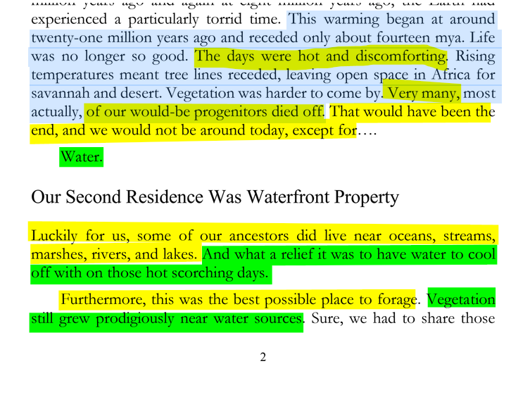 sillymickel's tweet photo. *Who To Be: Identity, Authenticity, & Crisis* (2020) by Michael Adzema.

INTRODUCTION, p.2

🧵Click this panel for Thread, complete book

or, for free pdf copy: https://t.co/1yv9Eiqiok

4/ 🧵👇 💡📚💙 #WTB ? #WhoToBe ? #WTBIntro📖 #TruthWarriors ❕ #psychology ☮️#identity 👀 #anthropology🐵 #devolution🐵 #Patriarchy 🧟‍♂️ #Civilization 🧟‍♂️ #birth 🐉 #Primal ☮️ #psychohistory ☮️ #Consciousness 💡 #Culture 🧟‍♂️ #perinatal 🐉 #RainbowWarriors 🦋 #NoKings 🚫👑

This warming began at around twenty-one million years ago and receded only about fourteen mya. Life was no longer so good. The days were hot and discomforting. Rising temperatures meant tree lines receded, leaving open space in Africa for savannah and desert. Vegetation was harder to come by. Very many, most actually, of our would-be progenitors died off. That would have been the end, and we would not be around today, except for....

Water.

Our Second Residence Was Waterfront Property

Luckily for us, some of our ancestors did live near oceans, streams, marshes, rivers, and lakes. And what a relief it was to have water to cool off with on those hot scorching days.

Furthermore, this was the best possible place to forage. Vegetation still grew prodigiously near water sources. Sure, we had to share those…

INTRODUCTION

Page 2