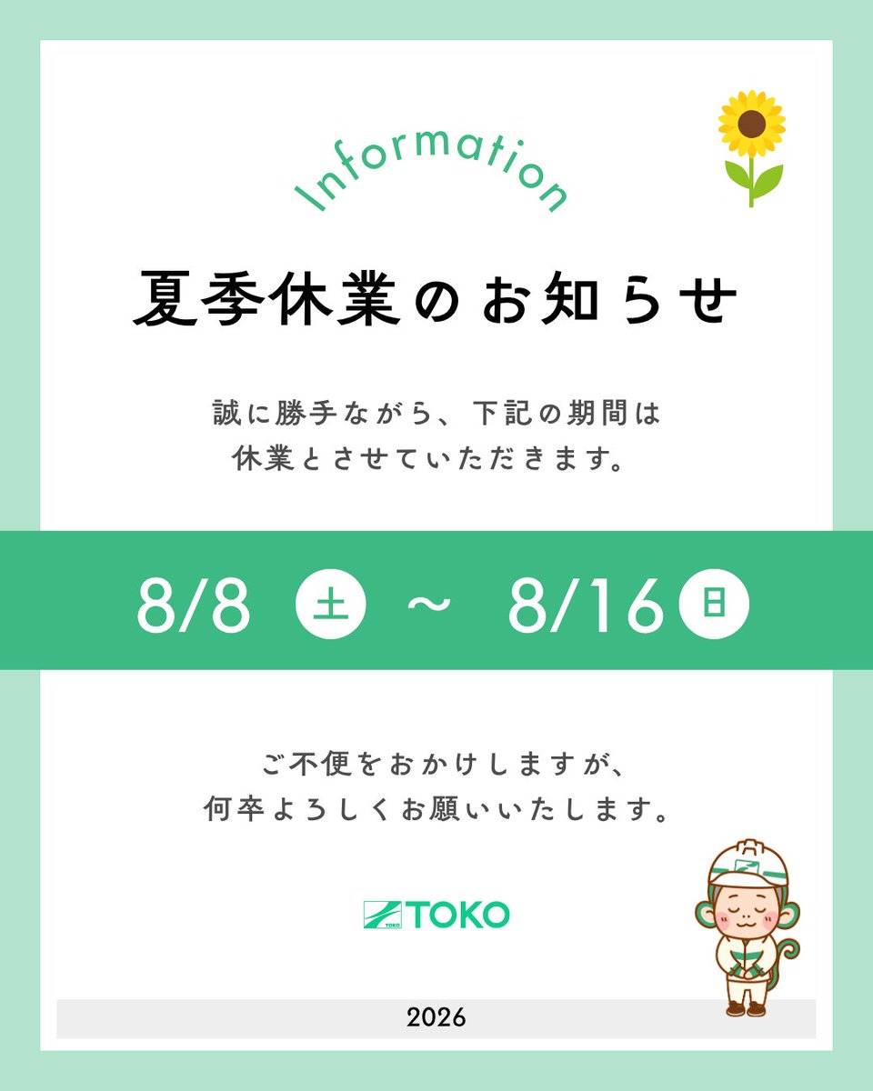 TOKO_cp's tweet photo. 【夏季休暇のお知らせ🌻】

平素より大変お世話になっております。
誠に勝手ながら弊社では夏季休暇として、
下記の通り休業とさせていただきます。
＿＿＿＿＿＿＿＿＿＿＿＿＿＿＿＿

2026年8月8日（土）～8月16日（日） 
＿＿＿＿＿＿＿＿＿＿＿＿＿＿＿＿

ご不便、ご迷惑をおかけしますが
ご理解の程よろしくお願い申し上げます。

#夏季休暇のお知らせ #企業公式相互フォロー