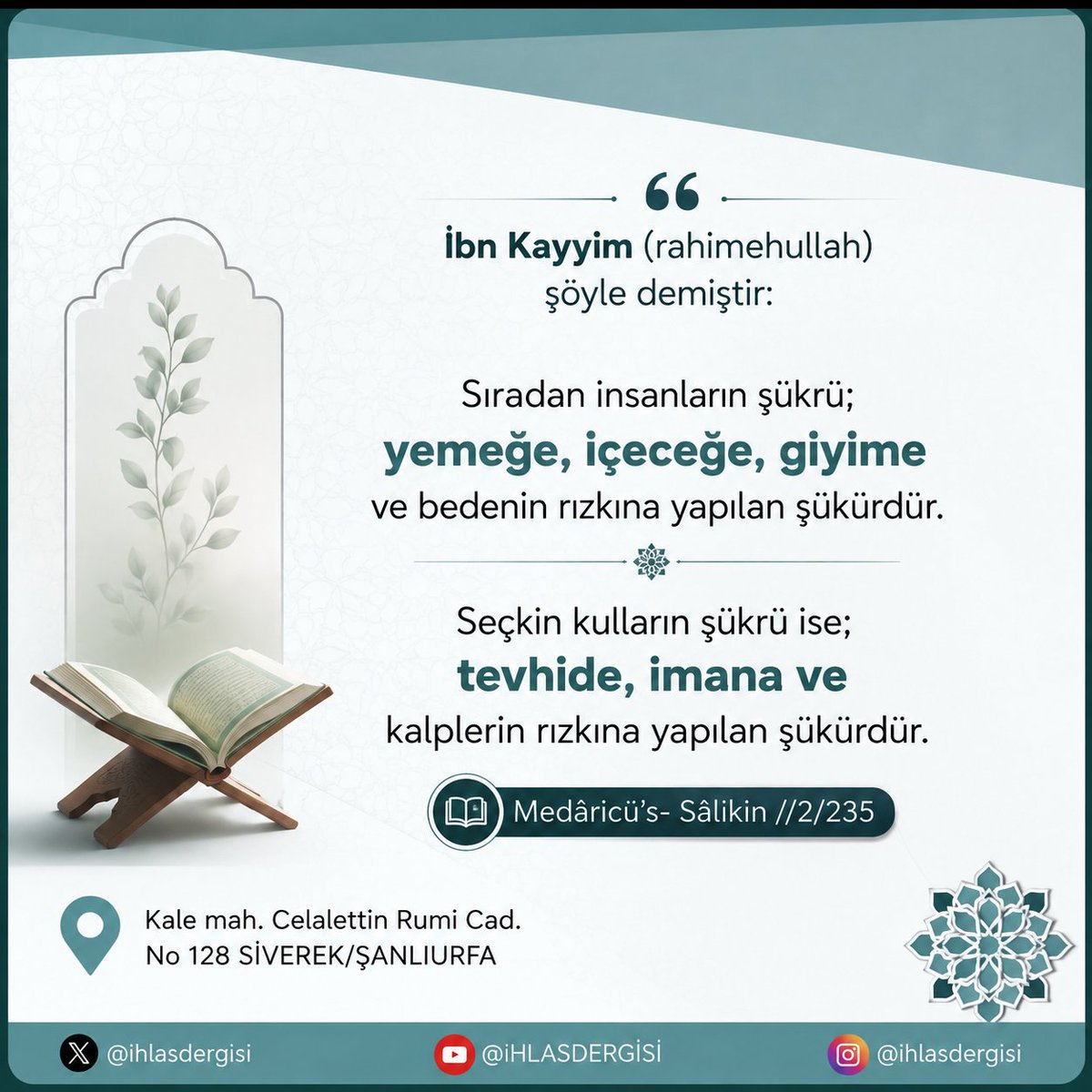 ihlasdergisi's tweet photo. #İhlasDergisi #İbnKayyim #Şükür #Tevhid #İman #KurAn #Sünnet #İslam #Hidayet #Zikir #Takva #İlim #Müslüman #Nasihat #İslamiPaylaşım #Allah #Elhamdülillah #KalbinRızkı #Tevhidİleİman #İhlasİleYaşa https://t.co/3MTSuijBVp