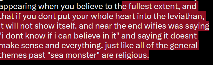lilqueerfrog's tweet photo. // wifies video spoilers

not to yap EVEN MORE about the search for the leviathan, but i find it really interesting how much it feels like a metaphor for christianity, or even just religion in general. like hummus is hellbent on the leviathan only appearing when you believe to- https://t.co/cUkgWrFcUe