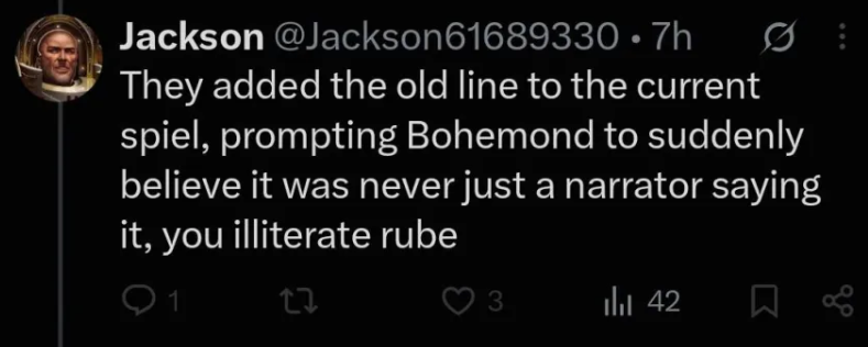 M_Bohemond's tweet photo. If Jackson Bunchanumbers actually read Warhammer lore, he'd know the opening text of 40k is as old as the franchise. The only line in the new cinematic they changed was...

"He is the Master of Mankind by the will of the gods."

to

"He is the Master of Mankind in the war between gods."

Try reading 40k lore instead of thinking canon = "The opposite of what Bohemond says." Loser.

Also, for the record, Chaos being the narrator of the 40k opening text still makes it a narrator.