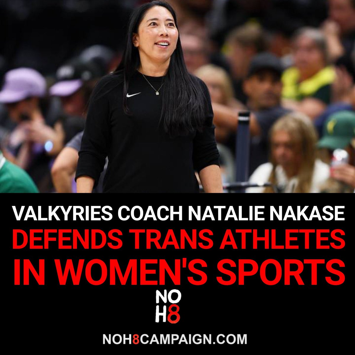 NOH8Campaign's tweet photo. Golden State Valkyries head coach and reigning WNBA Coach of the Year Natalie Nakase said, "Sports is about belonging. It's about inclusivity. It's about allowing everyone to be their authentic self." She later added, "I'm all about women, little girls deserving to play, and that includes trans women" #NOH8
