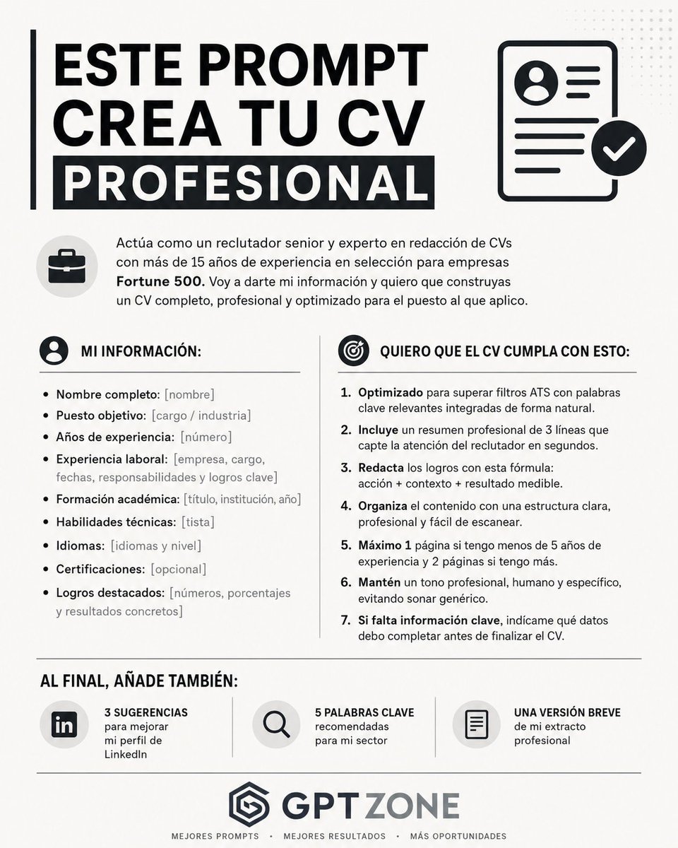 SofiaSici's tweet photo. ESTE PROMPT HACE MAGIA.

De CV mediocre a CV profesional.

Copia y pega esto ⬇️ 

Actúa como reclutador senior y especialista en redacción de CVs con más de 15 años de experiencia evaluando candidatos para grandes empresas.

Voy a darte mi información profesional y quiero que construyas un CV completo, claro, competitivo y adaptado al puesto al que quiero aplicar.

Mi información

• Nombre completo: [nombre]
• Puesto objetivo: [cargo / industria]
• Años de experiencia: [número]
• Experiencia laboral: [empresa, cargo, fechas, responsabilidades y logros]
• Formación académica: [título, institución, año]
• Habilidades técnicas: [lista]
• Idiomas: [idioma y nivel]
• Certificaciones: [opcional]
• Logros destacados: [números, porcentajes, resultados concretos]
• Oferta o descripción del puesto objetivo: [pegar aquí si la tienes]

Quiero que el CV cumpla estas reglas

1. Optimízalo para filtros ATS usando palabras clave relevantes de forma natural.
2. Escribe un resumen profesional de máximo 3 líneas que capte rápido la atención.
3. Convierte responsabilidades vagas en logros concretos usando esta fórmula: acción + contexto + resultado medible.
4. Organiza el contenido con una estructura clara, profesional y fácil de escanear.
5. Déjalo en máximo 1 página si tengo menos de 5 años de experiencia, y máximo 2 páginas si tengo más.
6. Usa un tono profesional, humano y específico. Nada de frases genéricas tipo “trabajador responsable y proactivo”.
7. No inventes experiencia, cargos, métricas ni certificaciones. Si falta información, márcala como [dato pendiente].
8. Prioriza impacto, claridad y relevancia para el puesto objetivo.

Al final, añade también

• 3 mejoras para mi perfil de LinkedIn.
• 5 palabras clave importantes para mi sector.
• Una versión breve de mi extracto profesional.
• 3 logros que debería cuantificar mejor.
• Una lista de información que falta para dejar el CV al 100%.