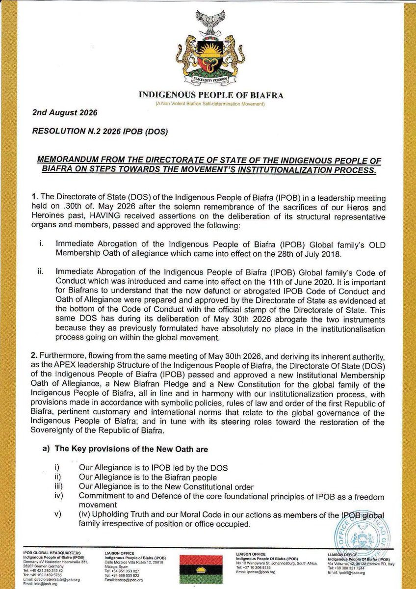 EmekaGift100's tweet photo. New IPOB Constitution Centers Power on Directorate of State and Planned Igwebuike Assembly

In a formal memorandum dated August 2, 2026, and designated Resolution N.2 2026, the Directorate of State (DOS) of the Indigenous People of Biafra (IPOB) under the leadership of Mazi Chikadibia Edoziem announced the immediate abrogation of longstanding internal instruments and the adoption of a new institutional framework as part of what it described as the movement’s institutionalization process.

The resolution followed a leadership meeting of the DOS held on May 30, 2026, after a remembrance of past sacrifices. It stated that the body had received inputs from its structural representative organs and members before approving the measures. Edoziem signed the document as Head of the Directorate of State.

The DOS directed the immediate abrogation of the IPOB Global Family’s old Membership Oath of Allegiance, which had taken effect on July 28, 2018, and the Code of Conduct introduced on June 11, 2020. The memorandum noted that both instruments had previously been prepared and approved by the DOS itself, as evidenced by the official stamp on the Code of Conduct. It stated that these documents “have absolutely no place in the institutionalisation process going on within the global movement.”

In their place, the DOS approved a new Institutional Membership Oath of Allegiance, a new Biafran Pledge, and a new Constitution for the IPOB global family. These were framed as aligning with the institutionalization process, drawing on symbolic policies, rules of law and order from the first Republic of Biafra, customary and international norms relevant to the governance of the Indigenous People of Biafra, and the goal of restoring the sovereignty of the Republic of Biafra.

Key Provisions of the New Oath
According to the resolution, the new oath centers on:  
a: Allegiance to IPOB led by the DOS  
c: Allegiance to the Biafran people  
d: Allegiance to the new constitutional order  
e: Commitment to and defence of the core foundational principles of IPOB as a freedom movement  
f: Upholding truth and the moral code in actions as members of the IPOB global family, irrespective of position or office  

The new Constitution replaces the abrogated Code of Conduct and establishes governance of the IPOB global family in accordance with its provisions. It provides for two key leadership structures: the Directorate of State of the Indigenous People of Biafra and the Igwebuike Assembly of the Indigenous People of Biafra.  

Pending the full constitution of the Igwebuike Assembly, the DOS is to continue piloting the affairs of IPOB, with a strict focus on the peaceful restoration of Biafran independence and the sovereignty of the first Republic of Biafra.  

The DOS is composed of three functional organs: the Office of the Head of Directorate, the Office of the Deputy Head of Directorate, and the Secretariat of the Directorate headed by a Secretary General. The DOS is described as an organ of control. Its members serve as officers of the Directorate and principal servants in their capacities. It is headed by a Principal Officer, the Head of Directorate of State (HDOS), with a Deputy Head of Directorate of State (DHDOS).  

The apex structure is mandated to supervise management of IPOB structures, including continental, regional, national, state, local government, zonal, and unit coordination. It oversees departments such as Foreign Affairs and Diplomacy, Legal, Finance, Welfare, Media and Communication, Security and Intelligence, Mobilization, Research and Development, Education, Agriculture, and Culture, through their respective departmental heads. The Constitution is presented as the “Grund Norm,” the guiding document of the movement’s activities.  

The Secretariat, headed by a Principal Officer who is also a DOS officer, functions as an administrative organ focused on the appropriation of policies, expertise, and technical issues.  

Leadership at any level is to be based on rules of law and order and constitutional provisions, with the principle of command and control applied, flowing from the DOS downward. The resolution affirms that IPOB shall uphold fundamental human rights, protect and maintain cultural values and national ethos as Indigenous People of Biafra, and guarantee due process rights.  

Financial Transparency and Accountability Measures
The Constitution establishes an Audit Department responsible for financial audits. Annual financial statements and health checks are to be presented to the DOS before December 31 of each financial year for approval in the first month of the new year. A Pluri-Annual Budget Forecast Report is also to be submitted by the same deadline. Budgetary and financial re-assessment or appropriation is to occur mid-semester each financial year through the DOS and relevant organs. These steps are presented as strengthening transparency and accountability in the management of public funds.

The memorandum concludes with the invocation: “May CHUKWUOKIKEABIAMA Bless BIAFRA and Bless the Indigenous People of Biafra (IPOB).”

Family Writers Press International