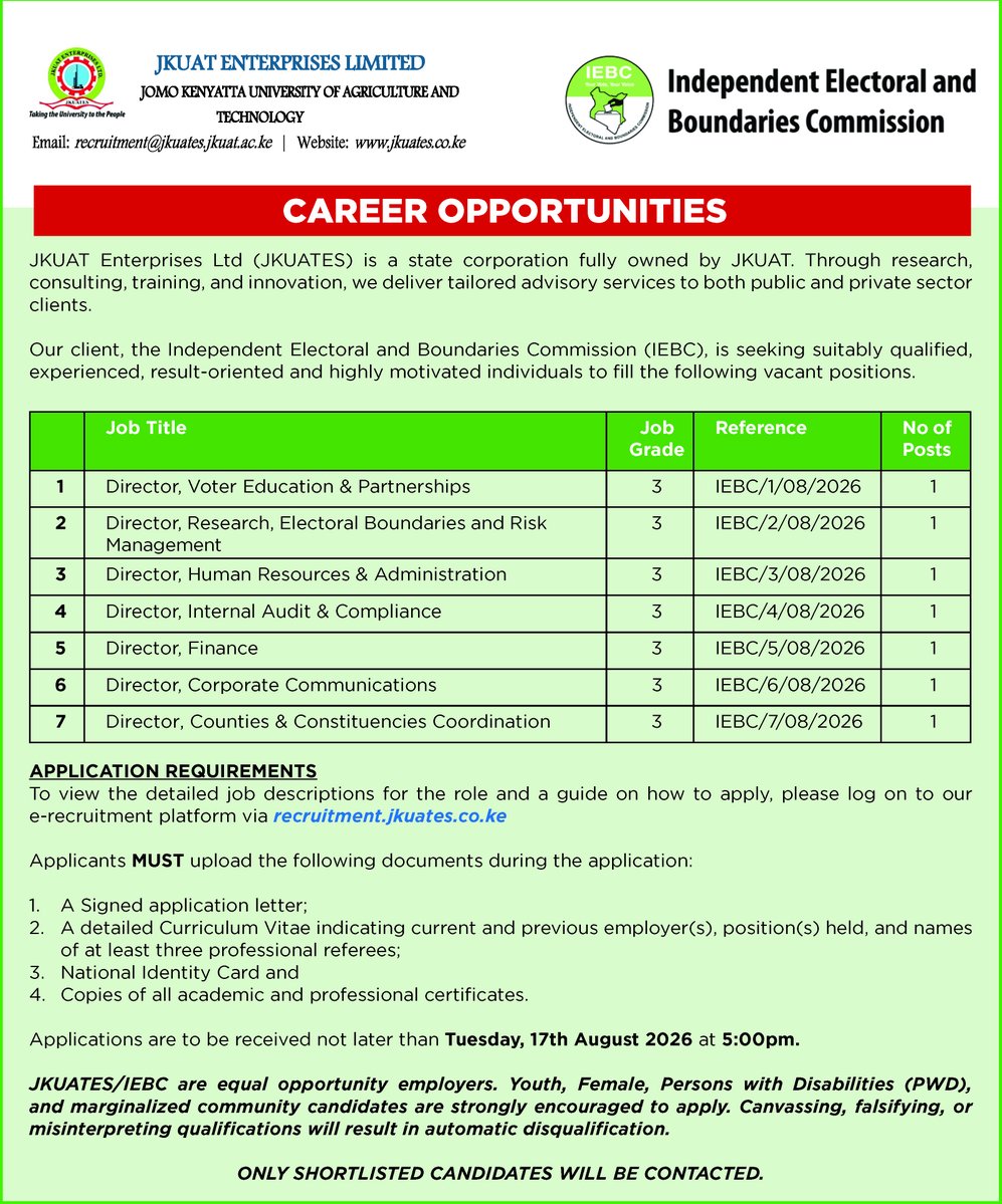 IEBCKenya's tweet photo. CAREER OPPORTUNITIES

The Independent Electoral and Boundaries Commission (IEBC), is seeking suitably qualified, experienced, result-oriented and highly motivated individuals to fill the following vacant positions.

1. Director, Voter Education & Partnerships
2. Director, Research, Electoral Boundaries and Risk Management
3.Director, Human Resources & Administration
4. Director, Internal Audit & Compliance
5. Director, Finance
6. Director, Corporate Communications
7. Director, Counties & Constituencies Coordination

APPLICATION REQUIREMENTS

To view the detailed job descriptions for the roles and a guide on how to apply, please log on to the e-recruitment platform via:
https://t.co/35xZYYWKQF

Applicants MUST upload the following documents during the application:

1. A signed application letter.

2. A detailed Curriculum Vitae indicating current and previous employer(s), position(s) held, and names of at least three professional referees.

3. National Identity Card.

4. Copies of all academic and professional certificates.

Applications are to be received not later than Tuesday, 17th August 2026 at 5:00 p.m.

JKUATES/IEBC are equal opportunity employers. Youth, women, persons with disabilities (PWDs), and candidates from marginalized communities are strongly encouraged to apply. Canvassing, falsifying, or misrepresenting qualifications will result in automatic disqualification.

ONLY SHORTLISTED CANDIDATES WILL BE CONTACTED.

#YourVoteYourVoice #TalkWithIEBC #StopFakeNews
