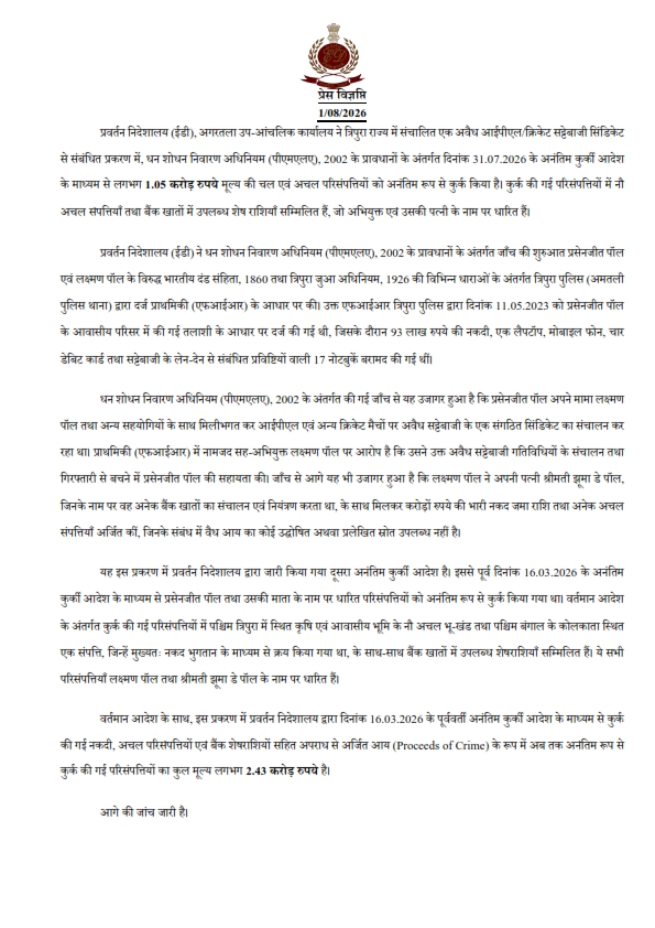 dir_ed's tweet photo. प्रवर्तन निदेशालय (ईडी), अगरतला उप-आंचलिक कार्यालय ने त्रिपुरा राज्य में संचालित एक अवैध आईपीएल/क्रिकेट सट्टेबाजी सिंडिकेट से संबंधित प्रकरण में, धन शोधन निवारण अधिनियम (पीएमएलए), 2002 के अंतर्गत दिनांक 31.07.2026 को पश्चिम त्रिपुरा में स्थित कृषि एवं आवासीय भूमि के भू-खंड, पश्चिम बंगाल के कोलकाता में स्थित संपत्ति तथा लक्ष्मण पॉल एवं श्रीमती झूमा डे पॉल के नाम पर धारित बैंक खातों में उपलब्ध शेषराशियाँ सहित लगभग 1.05 करोड़ रुपये मूल्य की चल एवं अचल परिसंपत्तियों को अनंतिम रूप से कुर्क किया है। इस प्रकरण में अब तक अनंतिम रूप से कुर्क की गई परिसंपत्तियों का कुल मूल्य लगभग 2.43 करोड़ रुपये है।