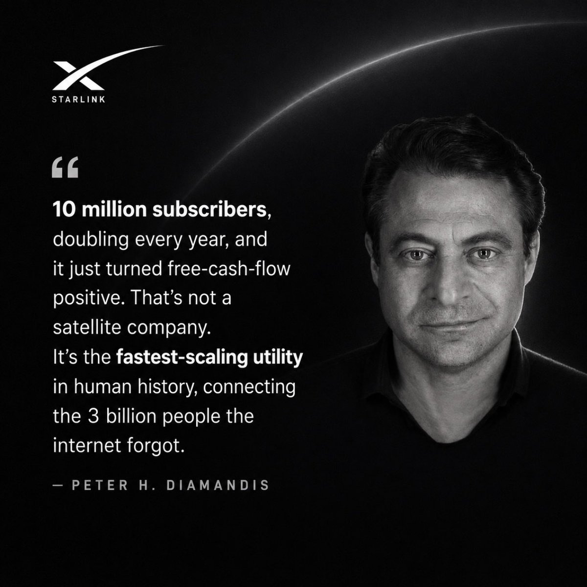 cb_doge's tweet photo. Peter H. Diamandis: Starlink is the fastest-scaling utility in human history.

“10 million subscribers, doubling every year, and it just turned free-cash-flow positive. That’s not a satellite company. It’s the fastest-scaling utility in human history, connecting the 3 billion people the internet forgot”