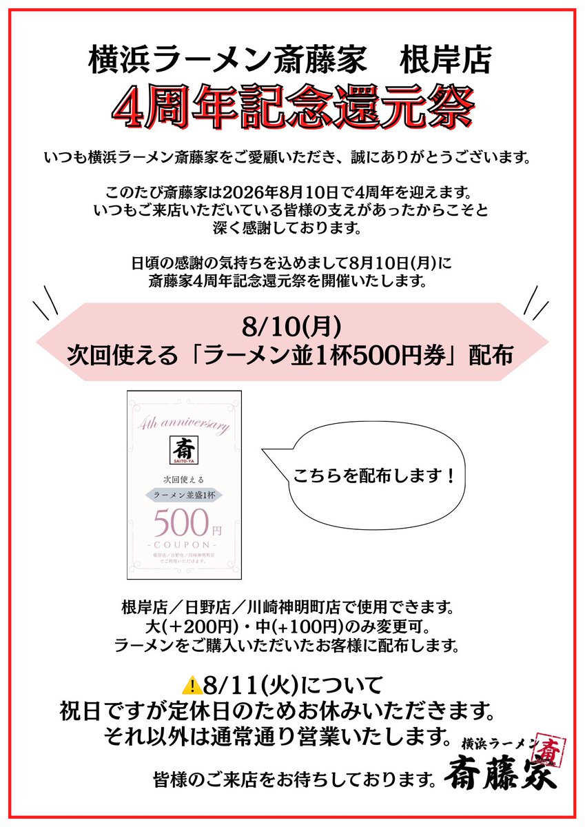 saito_ya_ramen's tweet photo. 【斎藤家根岸店4周年記念還元祭】

いつも横浜ラーメン斎藤家をご愛顧いただき、誠にありがとうございます。

このたび斎藤家は2026年8月10日で4周年を迎えます。
いつもご来店いただいている皆様の支えがあったからこそと深く感謝しております。

日頃の感謝の気持ちを込めまして8月10日(月)に
斎藤家4周年記念還元祭を開催いたします。

8/10(月)：次回使えるラーメン並1杯500円券の配布

⚠️8/11(火)は祝日ですが定休日のためお休みいただきます。

皆様のご来店を心よりお待ちしております。

#斎藤家 #斎藤家根岸店