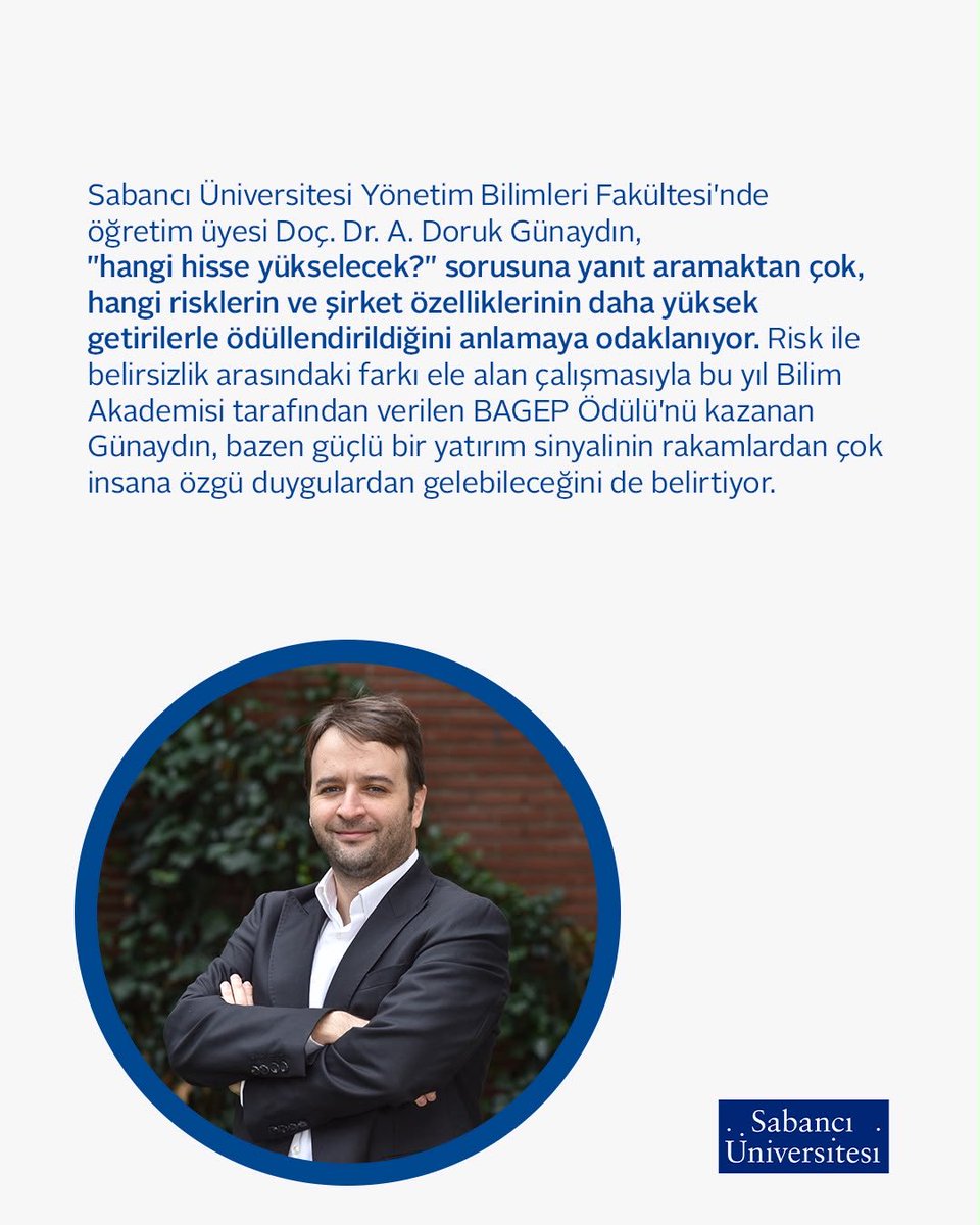 sabanciu's tweet photo. Belirsizliğin Fiyatı - 'Kimi Zaman Yatırımcı, Elindeki Zarın Kaç Yüzlü Olduğunu Bile Bilmez'

Sabancı Üniversitesi Yönetim Bilimleri Fakültesi'nde öğretim üyesi Doç. Dr. A. Doruk Günaydın, "hangi hisse yükselecek?" sorusuna yanıt aramaktan çok, hangi risklerin ve şirket özelliklerinin daha yüksek getirilerle ödüllendirildiğini anlamaya odaklanıyor. Risk ile belirsizlik arasındaki farkı ele alan çalışmasıyla bu yıl Bilim Akademisi tarafından verilen BAGEP Ödülü'nü kazanan Günaydın, bazen güçlü bir yatırım sinyalinin rakamlardan çok insana özgü duygulardan gelebileceğini de belirtiyor.

🔗:https://t.co/zxPn7zewow

&

The Price of Uncertainty - ‘Sometimes an Investor Doesn’t Even Know How Many Sides the Die Has’

Associate Professor A. Doruk Günaydın, a faculty member at Sabancı Business School, Sabancı University, focuses his research not on predicting “which stock will rise,” but on understanding which risks and firm characteristics are rewarded with higher returns. Günaydın received this year’s BAGEP Award, presented by the Science Academy (Bilim Akademisi) to outstanding young scientists, for his work on the distinction between risk and uncertainty. He also notes that a strong investment signal can sometimes arise from human emotions rather than numbers.

🔗:https://t.co/MHMiB49Wl5
