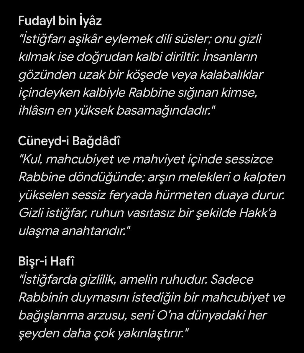SahAkra1's tweet photo. İmam-ı Rabbânî
Süreli ve gizli yapılan zikir ve istiğfarın (istiğfar-ı hafî) kalpteki günah kirlerini temizleme hızının açık yapılan zikirlere göre daha fazla olduğunu söyler. Nefsin terbiyesinde ve ruhun tasfiyesinde istiğfar-ı hafînin bir zırh görevi gördüğünü, insanı ucubdan (kendi amelini beğenmekten) koruduğunu ifade eder.

Âlimlerin sözlerinden gizli ve sessiz istiğfarı sürekli zikretmenin güzellikleri;