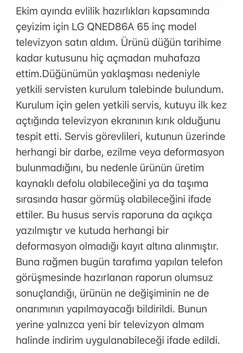 EAyygun's tweet photo. @LGTurkiye Ekim ayında çeyizim için LG QNED86A 65” TV aldım. Düğünüme kadar kutusu hiç açılmadı. İlk açılışı yetkili servis yaptı ve ekranın kırık olduğu tespit edildi. Servis raporunda kutuda darbe/deformasyon olmadığı yazmasına rağmen LG değişim ve onarımı reddetti. #LG #TüketiciHakları https://t.co/YlMfbxWPtp