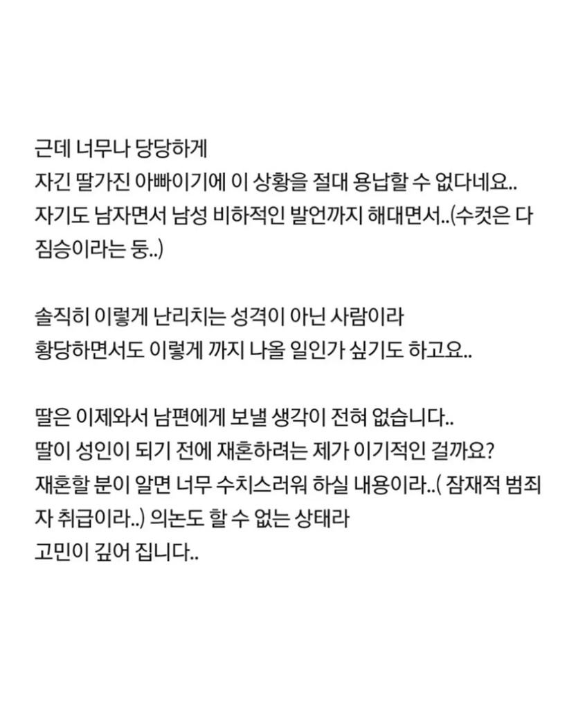 hifriends7640's tweet photo. 나의 재혼을 반대하는 전남편!!!

과거 고부갈등으로 이혼 후 중학생 딸을 혼자 양육해 왔으며, 전남편은 이미 재혼하여 가정을 꾸린 상태임.

재혼을 결심하자, 전남편이 이를 극심하게 반대하며 딸을 데려가겠다고 격하게 반응하고 있음.

"자기 핏줄이 아니면 2차 성징이 나타난 여자를 여겨볼 수밖에 없으며, 사춘기 남자애(재혼 상대의 아들)와 한 집에 사는 것을 받아들일 수 없다"며  재혼 상대로부터 아들을 잠재적 범죄자 취급하고 모독하고 있음.

평소 난리 치는 성격이 아니던 전남편의 이해할 수 없는 비상식적 태도에 황당해하고 있으며, "딸이 성인이 되기 전에 재혼하는 것이 이기적인 것인지", 그리고 재혼할 남자가 이 사실을 알면 수치스러워할까 봐 고민이 깊어지고 있다고...

전남편이 내세우는 논리는 일반적이고 상식적인 사회 통념에서참 벗어났을 뿐만 아니라, 재혼 상대방과 그 아들을 '잠재적 가해자'로 매도하는 심각한 명예훼손이자 모욕이다..