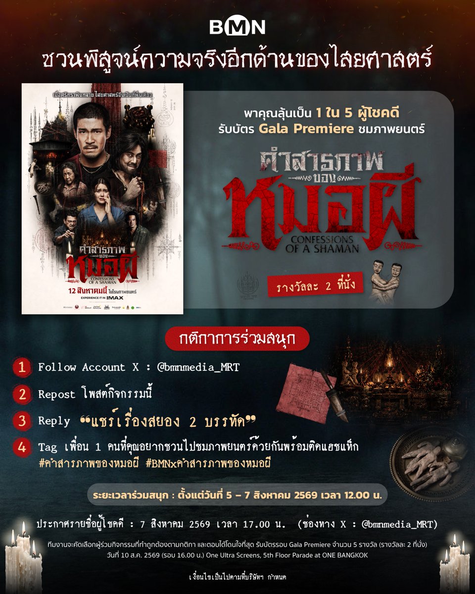 BMNmedia_MRT's tweet photo. BMN ชวนพิสูจน์ความจริงอีกด้านของไสยศาสตร์
🎬 ลุ้นเป็น 1 ใน 5 ผู้โชคดี
รับบัตร Gala Premiere ภาพยนตร์
"คำสารภาพของหมอผี THE CONFESSION OF A SHAMAN"
—
👁️ ก่อนจะได้ไปสัมผัสประสบการณ์สยอง🕯️💀
ขอฟังเรื่องสยอง 2 บรรทัดของคุณ แล้วลุ้นรับบัตร Gala Premiere ก่อนใคร
.
กติกาการร่วมสนุก
1️⃣ Follow Account X : @bmnmedia_MRT
2️⃣ Repost โพสต์กิจกรรมนี้
3️⃣ Reply ❝แชร์เรื่องสยอง 2 บรรทัด❞
4️⃣ Tag เพื่อน 1 คนที่คุณอยากชวนไปชมภาพยนตร์ด้วยกัน พร้อมติดแฮชแท็ก
#คำสารภาพของหมอผี #BMNxคำสารภาพของหมอผี
.
🎁 ทีมงานจะคัดเลือกคำตอบที่โดนใจที่สุด รับบัตรรอบ Gala Premiere จำนวน 5 รางวัล (รางวัลละ 2 ที่นั่ง)
📅 ระยะเวลากิจกรรม
ร่วมสนุก : 5 – 7 สิงหาคม 2569 เวลา 12.00 น.
ประกาศรายชื่อผู้โชคดี : 7 สิงหาคม 2569 เวลา 17.00 น. (ช่องทาง X : @bmnmedia_MRT)
.
*เงื่อนไขเป็นไปตามที่บริษัทฯ กำหนด
.
เข้าร่วมชม คำสารภาพหมอผี รอบ Gala Premiere 
วันที่ 10 สิงหาคม 2569 | เวลา 16.00 น. 
📍 One Ultra Screens, One Bangkok

#BMN #MRT #คำสารภาพของหมอผี #ConfessionsOfaShaman #อาเล็กธีรเดช #ชาคริตแย้มนาม #เดนิสเจลีลชา #BamBam #TheGhostRadio #MStudio #Ch7HD #MIGROUP #FarEastFameLine #MAJORIMAX #4DX #Feelitin4DX #4DXThailand #เรื่องสยองสองบรรทัด