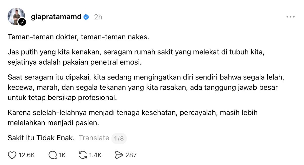 insidefolkative's tweet photo. dr. Gia Pratama membagikan sebuah utas di threads sebut bahwa “Jas putih yang kita kenakan, seragam rumah sakit yang melekat di tubuh kita, sejatinya adalah pakaian penetral emosi.”

Teman-teman dokter, teman-teman nakes.
Jas putih yang kita kenakan, seragam rumah sakit yang melekat di tubuh kita, sejatinya adalah pakaian penetral emosi.
Saat seragam itu dipakai, kita sedang mengingatkan diri sendiri bahwa segala lelah, kecewa, marah, dan segala tekanan yang kita rasakan, ada tanggung jawab besar untuk tetap bersikap profesional.
Karena selelah-lelahnya menjadi tenaga kesehatan, percayalah, masih lebih melelahkan menjadi pasien.
Sakit itu Tidak Enak.

Badan terasa asing. Pikiran penuh ketakutan. Waktu berjalan lebih lambat. Bahkan bagi kita yang setiap hari bekerja di rumah sakit, sejujurnya menjadi pasien adalah salah satu hal yang paling kita takuti.
Kita memahami keterbatasan fasilitas. Kita tahu rumitnya sistem rumah sakit dan BPJS. Kita mengerti perpindahan kamar membutuhkan proses. Kita tahu padatnya IGD, rumitnya rawat inap, dan betapa banyak hal harus dikerjakan dalam waktu bersamaan.
Kita tahu semua itu.
Tapi pasien kan enggak. 

Pasien hanya melihat keluarganya kesakitan. hanya ingin mengetahui apa yang sedang terjadi, berapa lama harus menunggu, dan apakah ada seseorang yang sungguh peduli kepada mereka.
Sering kali, cukup kata-kata kita,
“Mohon maaf ya, Pak, Bu. Saat ini prosesnya masih berjalan. Kami masih menunggu kamar tersedia. Perkiraannya sekitar satu jam (atau berapapun jam) lagi. Kami akan terus memberi kabar.”
Bagi orang yang sedang takut kejelasan adalah bentuk kasih sayang.

Nada suara yang lembut adalah obat pertama. Penjelasan yang apa adanya itu membuat menunggu terasa lebih manusiawi.
Hubungan kita dengan pasien tidak dibangun seperti hubungan atasan dan bawahan. Kita adalah partner. Kita berdiri di sisi yang sama, bahu-membahu melawan penyakit.
Kita mengerjakan bagian kita dengan ilmu, keterampilan, dan hati. Pasien menjalankan bagiannya dengan kepercayaan, keberanian, dan kesabaran.
Keduanya sama-sama berjuang. 

Dan ketika perjuangan itu berhasil, ketika seorang pasien sembuh dan akhirnya pulang, kembali memeluk keluarganya, kembali bekerja, kembali menjalani hidupnya, itu perasaan BAHAGIA yang tiada dua.
Itulah salah satu alasan kita memilih jalan ini.
Lalu ketika ada pasien menyampaikan keluhan di media sosial, bahkan ketika nama rumah sakit atau BPJS ikut disebut, mengapa kita harus begitu mudah tersulut?
Mengapa kelelahan kerja harus dituangkan menjadi kata-kata yang kejam dan jahat?  

Lelah dapat dipahami. Marah dapat terjadi. Frustrasi adalah bagian dari hidup.
Namun Merendahkan pasien, Mempermalukan orang yang sedang sakit, atau melontarkan kalimat yang melukai martabat manusia, tidak memiliki pembenaran dari sisi mana pun.
Pasien kan salah satu jalan datangnya rezeki kita.
Allah selalu mengirimkan rezeki melalui tangan manusia. Dan rezeki kita, para tenaga kesehatan, datang melalui manusia yang sedang sakit, takut, rapuh,dan membutuhkan pertolongan.

Maka sesungguhnya pasien adalah ladang karunia kita.
Melalui mereka, ilmu kita memiliki arti. Melalui mereka, tangan kita dapat menolong. Melalui mereka, kesabaran kita dilatih. Melalui mereka pula, terbuka begitu banyak kesempatan untuk mendapatkan pahala.
Jadi ayo kita sayangi pasien-pasien kita. 

Bagi kita, mungkin mereka adalah pasien ke empat puluh hari itu.
Namun bagi mereka, hari itu mungkin adalah salah satu hari paling menakutkan dalam hidupnya.
Pertolongan kita harus selalu dimulai dari rasa kemanusiaan.