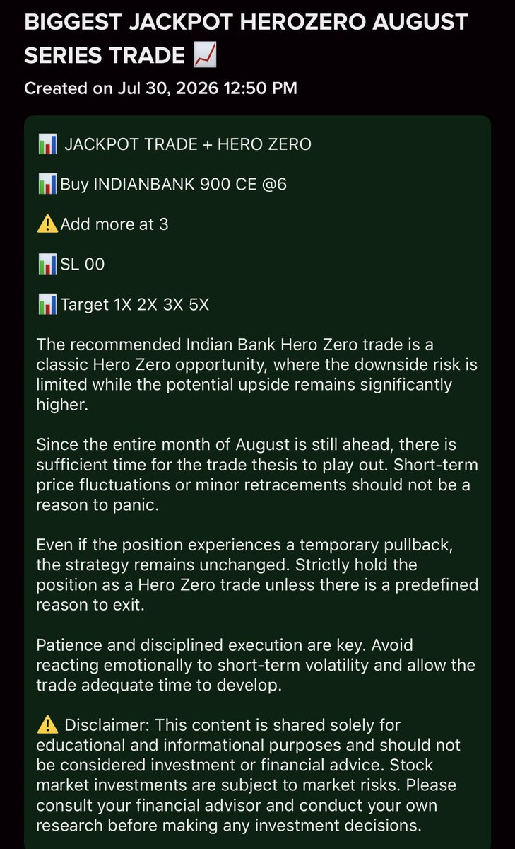TheTradeTitansX's tweet photo. 🏛️📈🖥️ INDIAN BANK Hero Zero EXPLODES! 150% ROI in Just 3 Days | August Series Jackpot

🔔 August Series’ First Hero Zero Trade Has Been Successfully Booked!

The very first Hero Zero Trade of the August Series has delivered a spectacular result, proving once again that high-conviction setups can create exceptional opportunities.

This was a Locked Trade, shared on 30th July at 12:50 PM, and was introduced as the “Biggest Jackpot Hero Zero Trade of the August Series.”

The trade was priced at ₹999, and there was only one reason behind it—high conviction. The objective was to ensure that only serious traders participated in a setup backed by strong confidence.

The trade remained available for only 15 minutes before it was closed.

🎯 Trade Executed

📌 Indian Bank 900 CE
📍 Recommended Entry: ₹6

Members were also informed that if the premium corrected towards ₹3, another tranche would be considered for the August series. However, the option only dipped to ₹5.20, before reversing sharply.

In just three trading sessions, the trade delivered exactly the kind of move we were expecting.

The option rallied from ₹6 to an intraday high of ₹15, comfortably crossing the 2X mark.

📈 Performance Summary
🟩 Entry: ₹6
🟩 Intraday High: ₹15
📊 ROI Generated: +150.00%
📈 Return Generated: +150.00%
💰 Profit Per Lot: ₹9,000

A trade priced at ₹999 went on to generate a profit of approximately ₹9,000 per lot, clearly demonstrating the value of acting quickly when high-conviction opportunities appear.

My objective has never been to sell trades—it has always been to help traders identify quality opportunities and build wealth through disciplined execution.

Indian Bank has become another outstanding Hero Zero winner, delivering a massive return in just three trading sessions.

#IndianBank #HeroZero #AugustSeries #OptionsTrading #TradeTitans #Trading #Optiontrade #Optionbuying