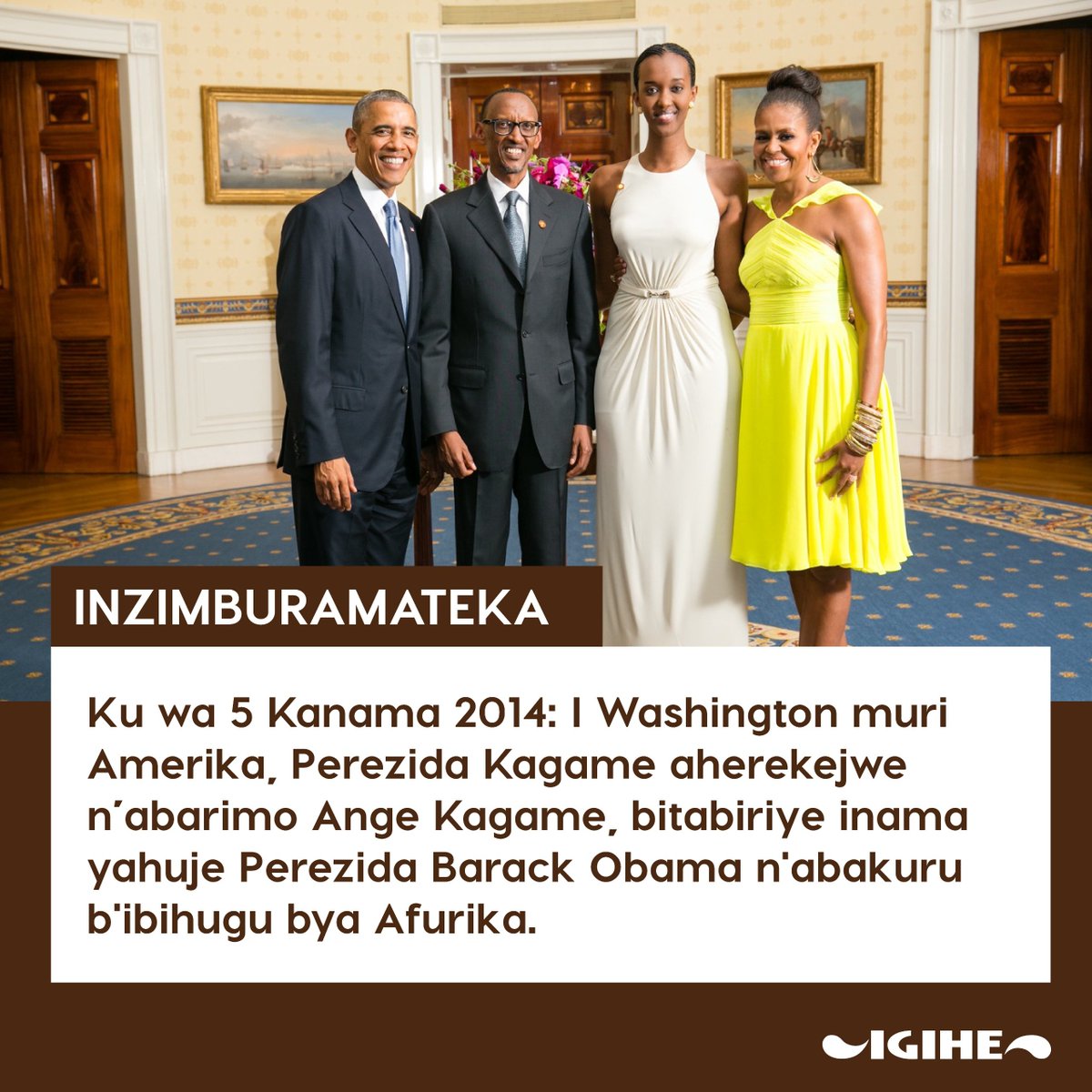 IGIHE's tweet photo. INZIMBURAMATEKA:

Tariki 5 Kanama 2014, Perezida Kagame aherekejwe n’abarimo Ange Kagame, bitabiriye inama yahuje Perezida Barack Obama n'abakuru b'ibihugu bya Afurika i Washington muri White House.

Ni inama y’iminsi itatu yahuzaga abayobozi b’ibihugu bya Afurika n’abayobozi ba Leta Zunze Ubumwe z’Amerika (USA- Africa Leaders Summit), aho baganiriye kuri gahunda z’imikoranire ijyanye n’iterambere ry’ibihugu bya Afurika, gahunda ihuriweho na Amerika ndetse n’ibihugu byo kuri uyu mugabane.