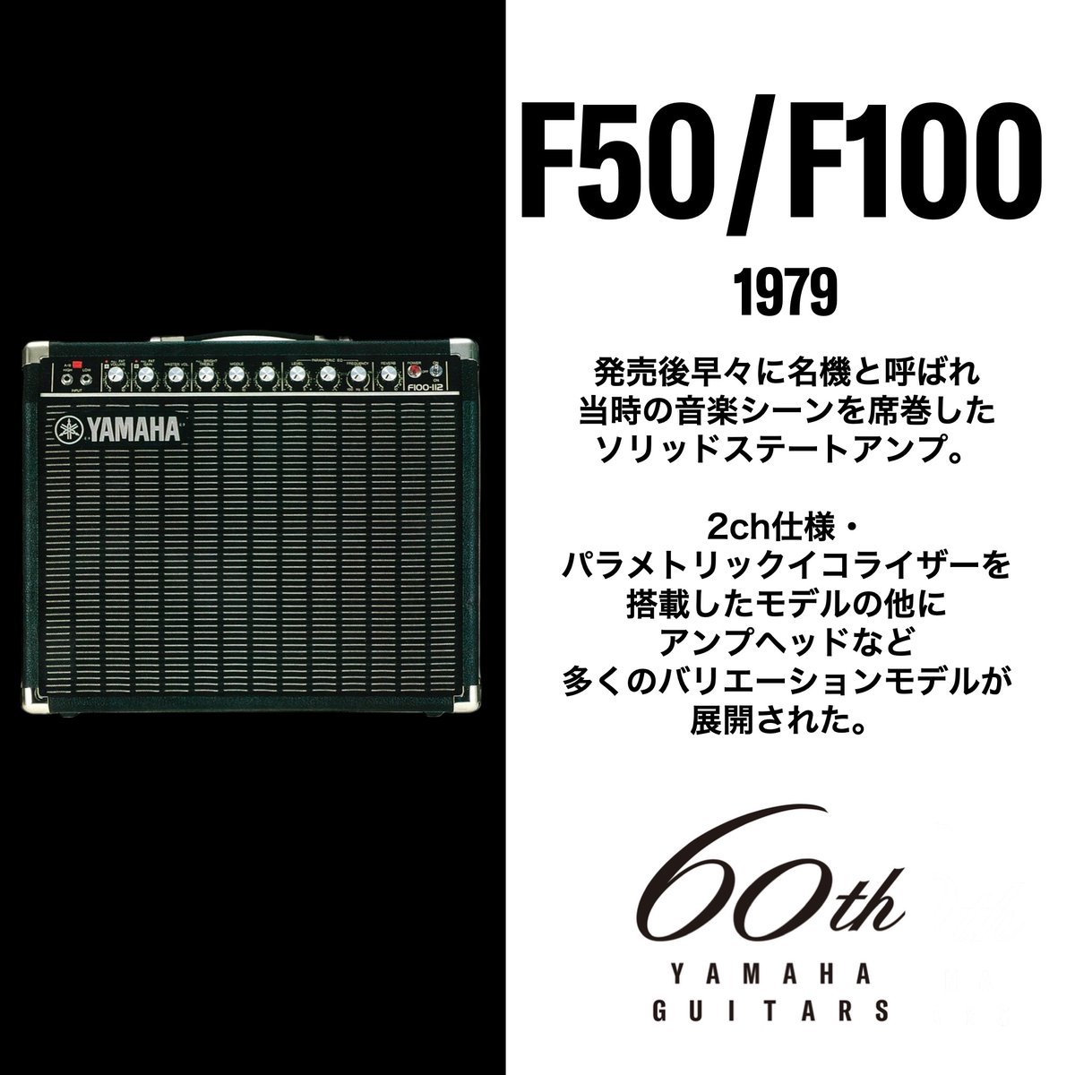 yamahaguitar_jp's tweet photo. 【 60th History 】#ヤマハギター60周年

2026年はヤマハがギターを作り始めてから60周年。
歴史を彩るレジェンド機種をご紹介✨

『F50 / F100』
発売後早々に名機と呼ばれ、当時の音楽シーンを席巻したソリッドステートアンプ。

2ch仕様・パラメトリックイコライザーを搭載したモデルの他に、アンプヘッドなど多くのバリエーションモデルが展開された。
(海外ではG50/G100として流通した)

60周年特設サイト🔽 
https://t.co/O2l30ixK2v

#Yamaha #ヤマハ #ギターアンプ #F50 #F100