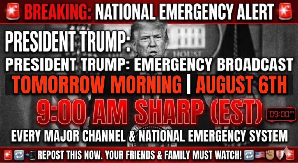 barontrump47's tweet photo. 🚨 BREAKING: NATIONAL EMERGENCY ALERT 🚨
EVERYONE LISTEN UP: President Trump is set to deliver a MAJOR EMERGENCY BROADCAST tomorrow morning! 🇺🇸🔥
📅 WHEN: Tomorrow, August 6th
🕘 TIME: 9:00 AM SHARP
📺 WHERE: Every major channel / National Emergency System

✊ DO YOUR PART:
• REPOST THIS NOW to every group and story! 📲
• WAKE UP your friends and family—make sure they are by a TV or phone! 🔔
• STAY VIGILANT. History is happening in real-time. 🛡️
DON’T LET THEM MISS THE MESSAGE. SHARE NOW! 🔄🔄🔄