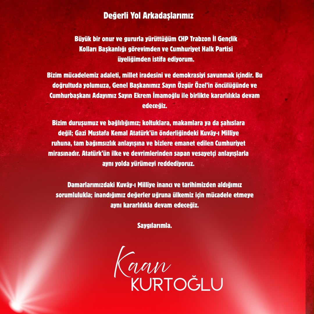kaankurtoglu_'s tweet photo. Değerli Yol Arkadaşlarım, Büyük bir onur ve gururla yürüttüğüm CHP Trabzon il Gençlik Kolları Başkanlığı görevimden ve Cumhuriyet Halk Partisi üyeliğimden istifa ediyorum.

Bizim mücadelemiz adaleti, millet iradesini ve demokrasiyi savunmak içindir. Bu doğrultuda yolumuza;
Genel Başkanımız Sayın Özgür Özel'in öncülüğünde ve
Cumhurbaşkanı Adayımız Sayın Ekrem imamoğlu ile
birlikte kararlılıkla devam edeceğiz.

Bizim duruşumuz ve bağlılığımız; koltuklara, makamlara ya da şahıslara değil; Gazi Mustata Kemal Atatürk'ün onderlıgındekı Kuvay-ı Milliye ruhuna, tam bağımsızlık anlayışına ve bizlere emanet edilen Cumhuriyet mirasınadır. Atatürk'ün ilke ve devrimlerinden sapan vesayetçi anlayışlarla aynı yolda yürümeyi reddediyoruz.

Damarlarımızdaki Kuvây-ı Millîye inancı ve tarihimizden
aldığımız sorumlulukla; inandığımız değerler uğruna ülkemiz için mücadele etmeye aynı kararlılıkla devam edeceğiz.

Sevgi ve saygılarımla,
Kaan Kurtoğlu