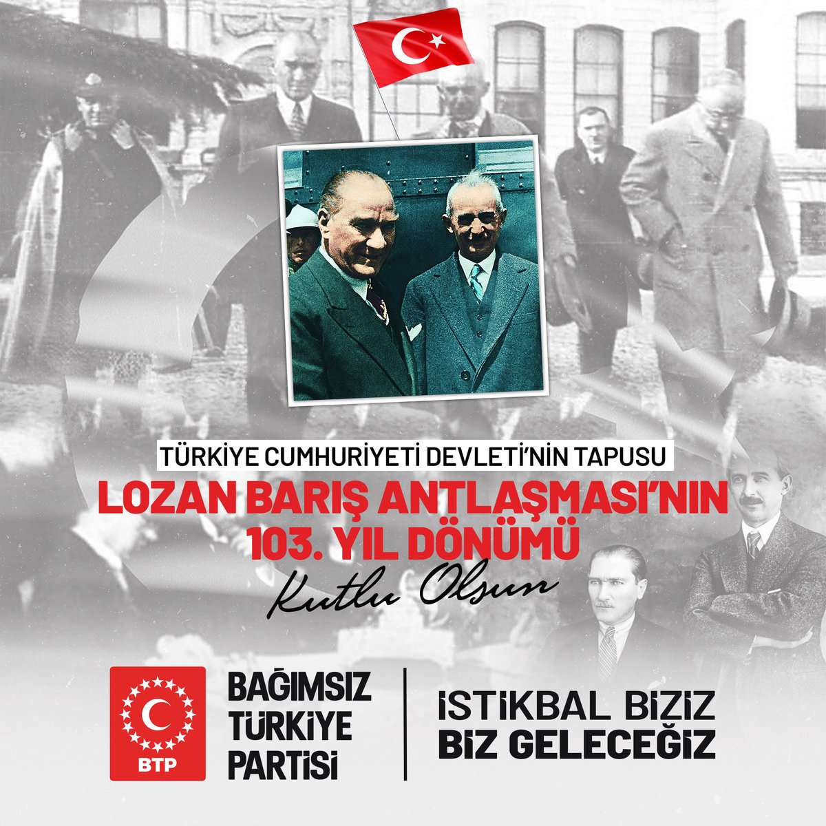 huseyinbas_BTP's tweet photo. Türkiye Cumhuriyeti’nin tapu senedi olan Lozan Barış Antlaşması’nın 103. yıl dönümü kutlu olsun.

Milletimize parçalanmış bir ülkeyi dayatan Sevr’i tarihin çöplüğüne atan; bağımsızlığımızı, egemenliğimizi ve Misak-ı Milli sınırlarımızı dünyaya kabul ettiren bu büyük diplomasi zaferi, Türkiye Cumhuriyeti’nin kuruluşundaki en önemli dönüm noktalarından biridir.

Bu zaferi mümkün kılan başta Gazi Mustafa Kemal Atatürk’ü ve temsil heyetini saygı ve rahmetle anıyorum.
