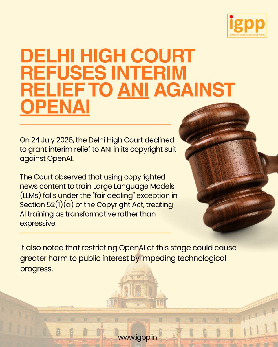 IGPPVMF's tweet photo. On July 24th, 2026, the Delhi High Court refuse to grant interim relief to news agency ANI in its copyright suit against OpenAI marks a defining moment for generative AI in India.

The court held that using copyrighted news content to train Large Language Models falls under the "fair dealing" exception of Section 52(1)(a) of the Copyright Act, treating the process as non-expressive and transformative. It also noted that blocking OpenAI at this stage would cause far greater harm to public interest by stalling broader technological progress.

This ruling touches directly on the core tensions surrounding IP law, training data, and the future of human creativity. At the Institute for Governance, Policies & Politics (@IGPPVMF), we discussed these exact copyright issues in an episode of our Technocracy series.

In our discussion, we explored how copyright frameworks across the globe are struggling to keep pace with rapid AI development, diving into the legal line between derivative and transformative works, the debate around "opt-out" models, and the wider economic realities facing creators and workers.

Watch the full conversation here: https://t.co/fLqfq5JWxD

@manishtiwari | @ranjana_kush | @AnkurTi76797199 | @vikas_IGPP

#GenerativeAI #CopyrightLaw #PublicPolicy #IntellectualProperty #AIAct #IGPP #Technocracy #OpenAI #IndianJudiciary #DelhiHighCourt #HighCourt #Copyright