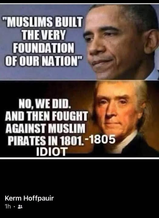 KennethFCrowe1's tweet photo. History lesson:
Obama claimed, “Muslims built the very foundation of our nation.”
Reality: The United States fought the Barbary Wars against Muslim pirates from 1801–1805 under Thomas Jefferson because they were attacking American ships and demanding tribute.
Facts matter more than revisionist talking points.
@KennethFCrowe1 ™
