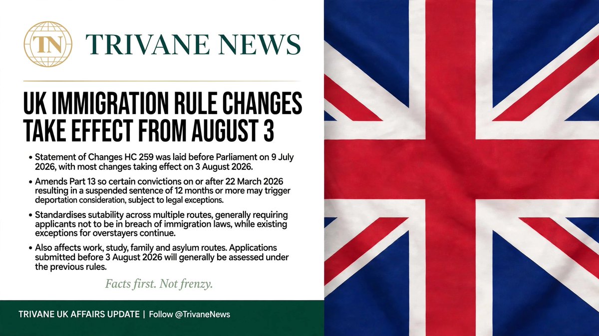 TrivaneNews's tweet photo. UK IMMIGRATION RULE CHANGES TAKE EFFECT FROM AUGUST 3

🇬🇧 TRIVANE UK AFFAIRS UPDATE

The UK government has confirmed that most changes under Statement of Changes HC 259 will take effect from 3 August 2026, following its presentation to Parliament on 9 July 2026. The amendments cover work, study, family and asylum routes.

Among the changes, amendments to Part 13 mean certain convictions on or after 22 March 2026 resulting in a suspended sentence of 12 months or more may trigger deportation consideration, subject to legal exceptions. The rules also standardise suitability requirements across multiple immigration routes while retaining existing exceptions for some overstayers.

Applications submitted before 3 August 2026 will generally continue to be assessed under the previous Immigration Rules.

Trivane View:

The changes reinforce the importance of understanding the Immigration Rules. Migrants, employers and sponsors should review how the amendments apply to their specific visa route before making future applications.

Source: UK Home Office (Statement of Changes HC 259)

Follow @TrivaneNews

Facts first. Not frenzy.

#TrivaneNews #UKAffairs #UKImmigration #HC259