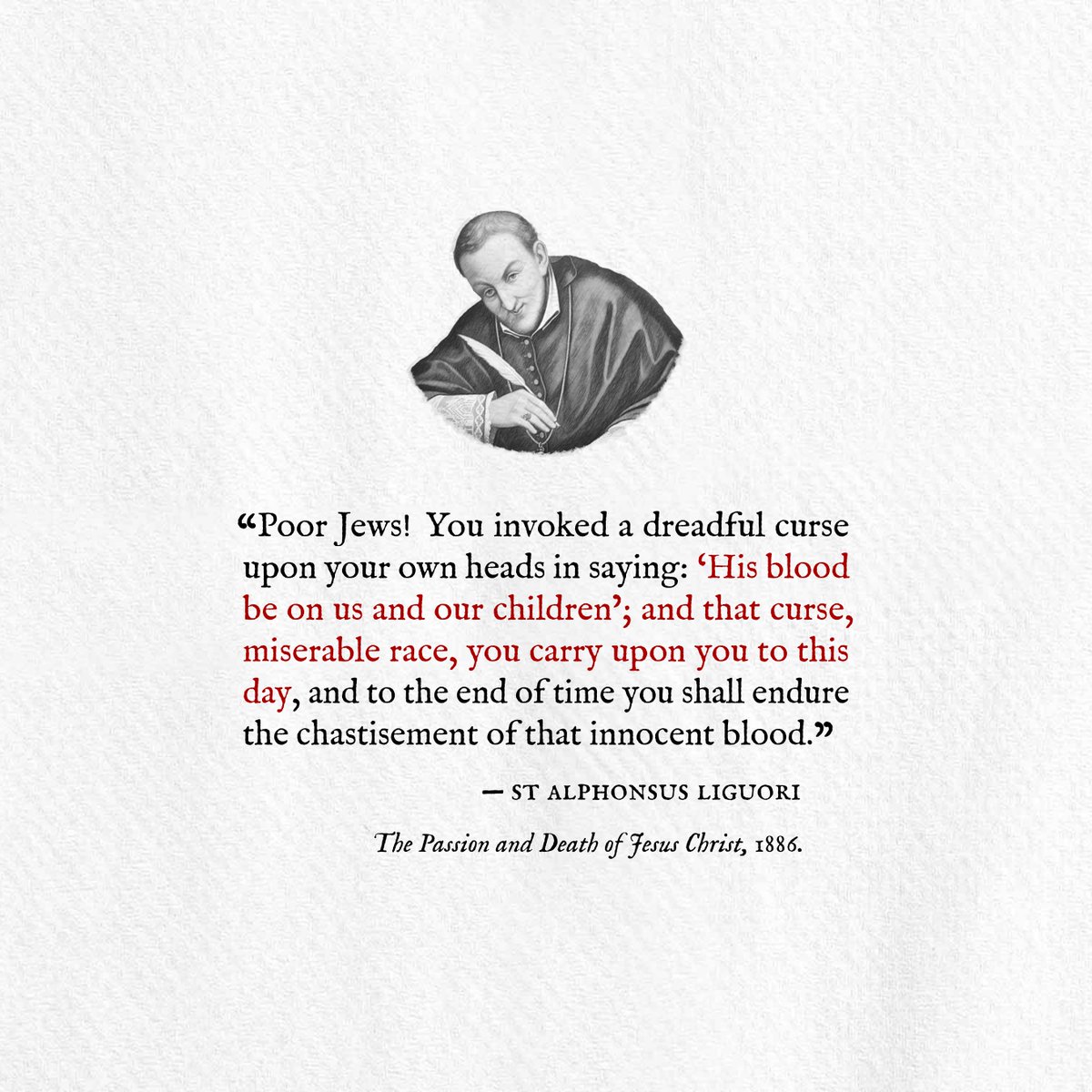 theploughdotink's tweet photo. Poor Jews! You invoked a dreadful curse upon your own heads in saying: 'His blood be on us and our children'.— St Alphonsus Liguori: The Passion and Death of Jesus Christ, 1886.