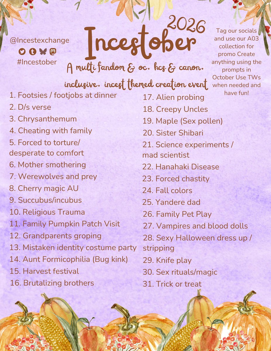Incestexchange's tweet photo. Incestober 2026 October Incest Creation Month Prompts are here! Canon, hcs, ocs, any rating and kink are welcome! Use trigger warnings when needed @ our socials and add your work to our a03 for promo and have fun! 💙🍂
https://t.co/YxS1d5u4xi
#multifandomevent #incest #proship https://t.co/GPqOwn2mKK
