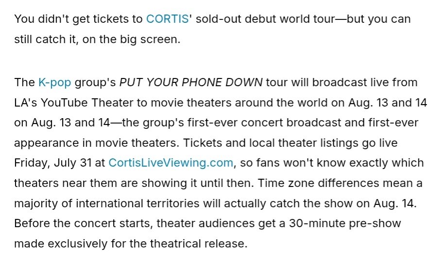 zhaoyufancokr's tweet photo. PUT YOUR PHONE DOWN tour will broadcast live from LAʼs YouTube Theater to movie theaters around the world on Aug. 13 and 14 on Aug. 13 and 14—the groupʼs first-ever concert broadcast and first-ever appearance in movie theaters.

Before the concert starts, theater audiences get a 30-minute pre-show made exclusively for the theatrical release.

#CORTIS #코르티스
