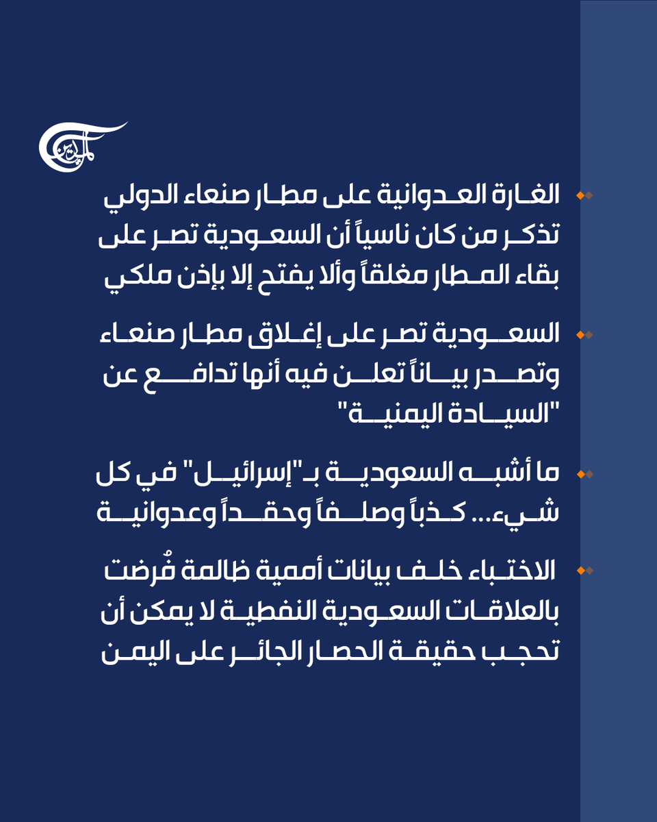 AlMayadeenNews's tweet photo. رئيس وفد صنعاء المفاوض محمد عبد السلام: 

الحصار الجائر على اليمن تقف خلفه مملكة عدوانية شنت حرباً لـ8 سنوات وفشلت فيها وتريد تعويض خسارتها بالحصار

الغارة العدوانية على مطار صنعاء الدولي تذكر من كان ناسياً أن السعودية تصر على بقاء المطار مغلقاً وألا يفتح إلا بإذن ملكي

السعودية تصر على إغلاق مطار صنعاء وتصدر بياناً تعلن فيه أنها تدافع عن "السيادة اليمنية"

 الاختباء خلف بيانات أممية ظالمة فُرضت بالعلاقات السعودية النفطية لا يمكن أن تحجب حقيقة الحصار الجائر على اليمن

ما يجب على السعودية أن تعيه في هذه المرحلة أنها لسوء تقديرها قد نصبت نفسها عدواً مبيناً لليمن

خطوة الحظر البحري أولى الخطوات في معركة الحصار بالحصار، وشعبنا لن يترك حقه دون أن يأخذه بأي شكل من الأشكال

#الميادين