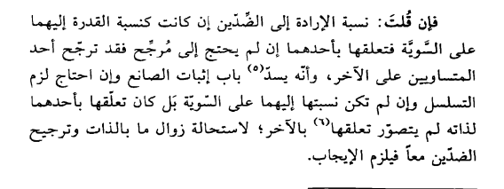 samarqandism's tweet photo. Muṣliḥ al-Dīn Khwājah-Zādah [d. 1488 CE] writes:

"If you say: If the relation of the will (irādah) to the two opposites is equal, just as the relation of power (qudrah) to them is equal, then its attaching itself to one rather than the other, if it does not require a determining factor (murajjiḥ), would amount to one of two equal alternatives becoming preponderant over the other without a determiner. This would undermine the proof for the existence of the Creator.

But if it does require a determining factor, then an infinite regress follows.

On the other hand, if the relation of the will to the two opposites is not equal, but rather its attachment to one of them belongs to it essentially (li-dhātihā), then it would be impossible for it to attach itself to the other, since what belongs to something essentially cannot cease to belong to it. Moreover, the will could not prefer both opposites together. Consequently, necessary emanation (ījāb) would follow.

I reply: We choose the position that the relation of the will to the two opposites is equal.

As for your statement: "If its attachment to one of them does not require a determining factor (murajjiḥ), then one of two equal alternatives has become preponderant over the other,"

this is denied.

Rather, what necessarily follows is that the capable agent (al-qādir) gives preference to one of two equal alternatives over the other without any motive (dāʿī) calling him to prefer and choose it.

This is not the same as preponderance without a determining factor (tarjīḥ bilā murajjiḥ), that is, without any efficient cause (muʾaththir) whatsoever. The distinction between the two is perfectly clear, and the former does not entail the latter.

Consequently, the way to proving the existence of the Creator is not blocked.

For knowledge of the existence of the Necessary Being (al-Wājib) is founded upon the impossibility of preponderance without a determining factor, that is, without any efficient cause, not upon the impossibility of a willing and capable agent preferring one of two equally possible objects of his power over the other by means of his will, without any motive prompting that will.

The fundamental argument is this:

There is no doubt that some existent exists.

If that existent is necessary in itself, then that is precisely what we seek to establish.

If it is contingent (mumkin), then it necessarily requires a producer (mūjid), because it is impossible for one of the two alternatives of a contingent thing to become preponderant over the other without a determining factor. The discussion is then transferred to its producer.

Either this proceeds in an infinite regress—and that is impossible—or it terminates in the Necessary Being, which is precisely what we sought to prove."

— Tahāfut al-Muḥākamah 1.65-66